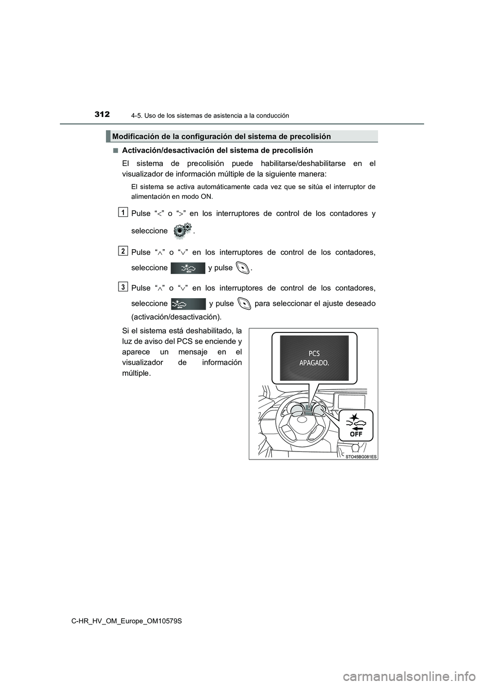 TOYOTA C-HR 2018  Manual del propietario (in Spanish) 3124-5. Uso de los sistemas de asistencia a la conducción
C-HR_HV_OM_Europe_OM10579S 
■Activación/desactivación del sistema de precolisión 
El sistema de precolisión puede habilitarse/deshabili