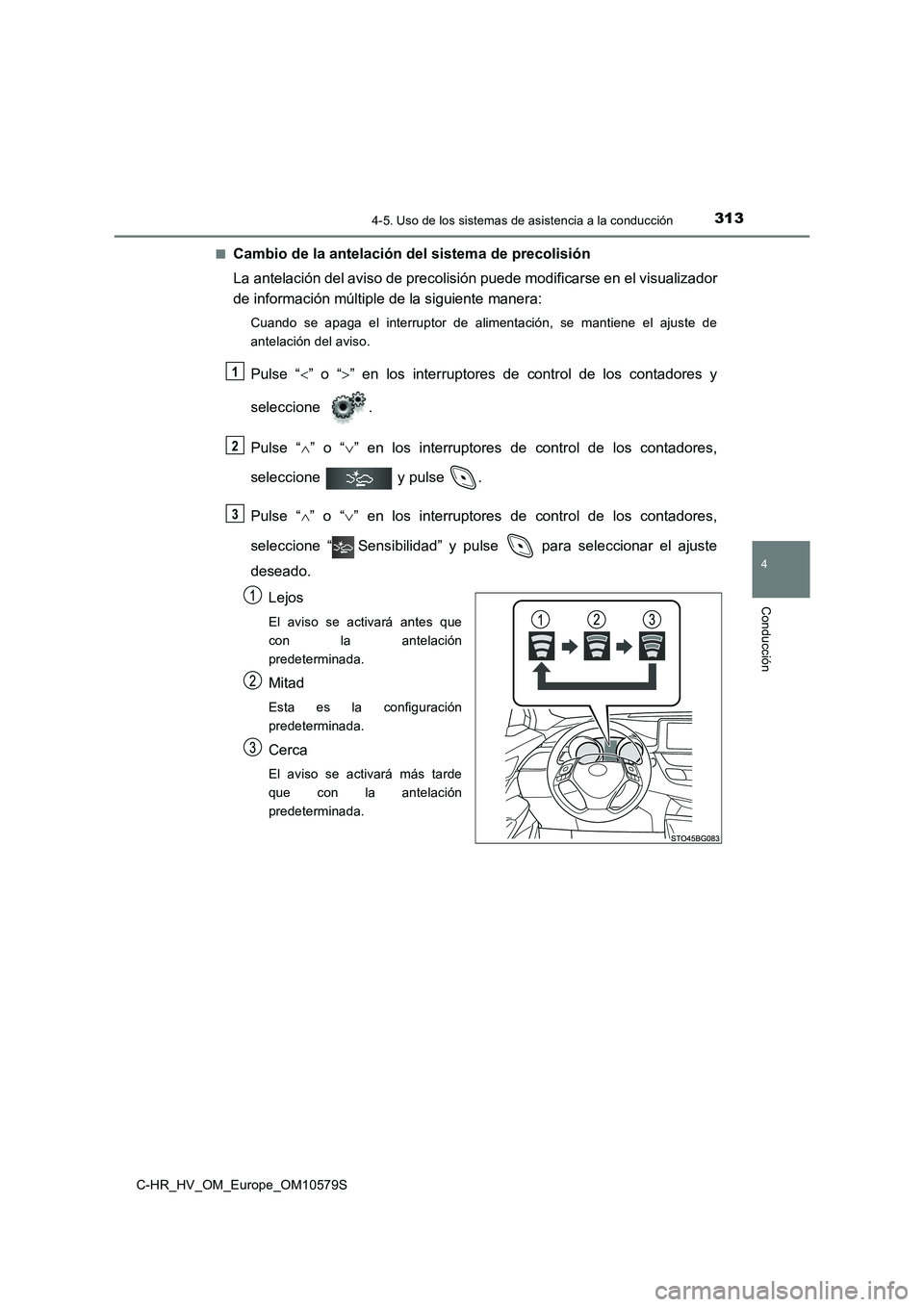 TOYOTA C-HR 2018  Manual del propietario (in Spanish) 3134-5. Uso de los sistemas de asistencia a la conducción
4
Conducción
C-HR_HV_OM_Europe_OM10579S 
■Cambio de la antelación del sistema de precolisión 
La antelación del aviso de precolisión p