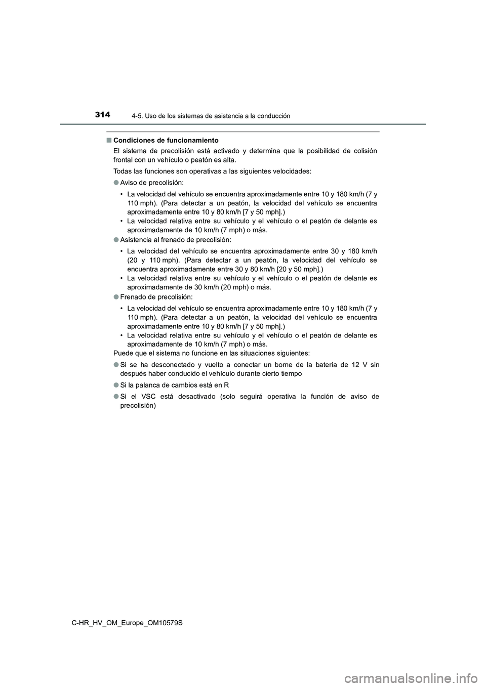 TOYOTA C-HR 2018 Manual del propietario (in Spanish) 3144-5. Uso de los sistemas de asistencia a la conducción
C-HR_HV_OM_Europe_OM10579S
■Condiciones de funcionamiento
El sistema de precolisión está activado y determina que la posibilidad de coli TOYOTA C-HR 2018 Manual del propietario (in Spanish) 3144-5. Uso de los sistemas de asistencia a la conducción
C-HR_HV_OM_Europe_OM10579S
■Condiciones de funcionamiento
El sistema de precolisión está activado y determina que la posibilidad de coli