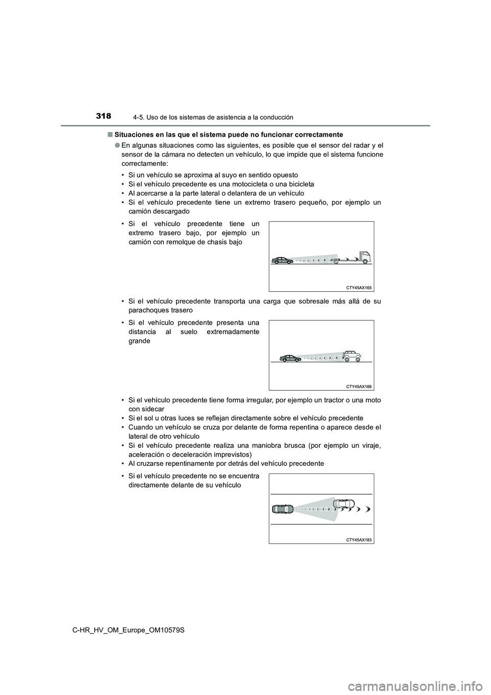 TOYOTA C-HR 2018 Manual del propietario (in Spanish) 3184-5. Uso de los sistemas de asistencia a la conducción
C-HR_HV_OM_Europe_OM10579S
■ Situaciones en las que el sistema puede no funcionar correctamente
● En algunas situaciones como las sigui TOYOTA C-HR 2018 Manual del propietario (in Spanish) 3184-5. Uso de los sistemas de asistencia a la conducción
C-HR_HV_OM_Europe_OM10579S
■ Situaciones en las que el sistema puede no funcionar correctamente
● En algunas situaciones como las sigui