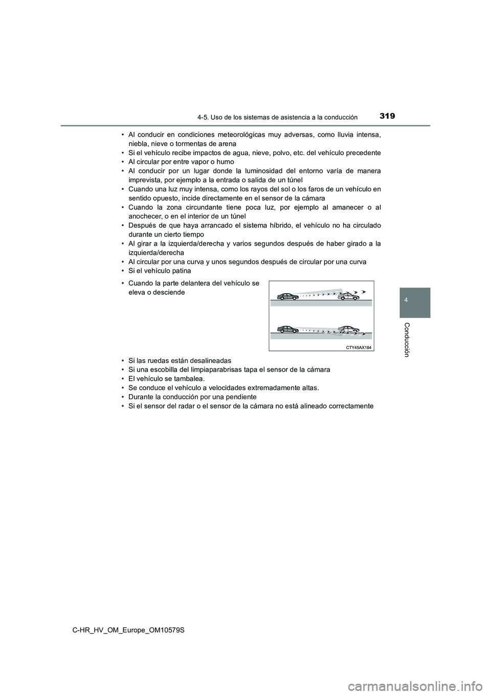 TOYOTA C-HR 2018 Manual del propietario (in Spanish) 3194-5. Uso de los sistemas de asistencia a la conducción
4
Conducción
C-HR_HV_OM_Europe_OM10579S
• Al conducir en condiciones meteorológicas muy adversas, como lluvia intensa,
niebla, nieve o TOYOTA C-HR 2018 Manual del propietario (in Spanish) 3194-5. Uso de los sistemas de asistencia a la conducción
4
Conducción
C-HR_HV_OM_Europe_OM10579S
• Al conducir en condiciones meteorológicas muy adversas, como lluvia intensa,
niebla, nieve o