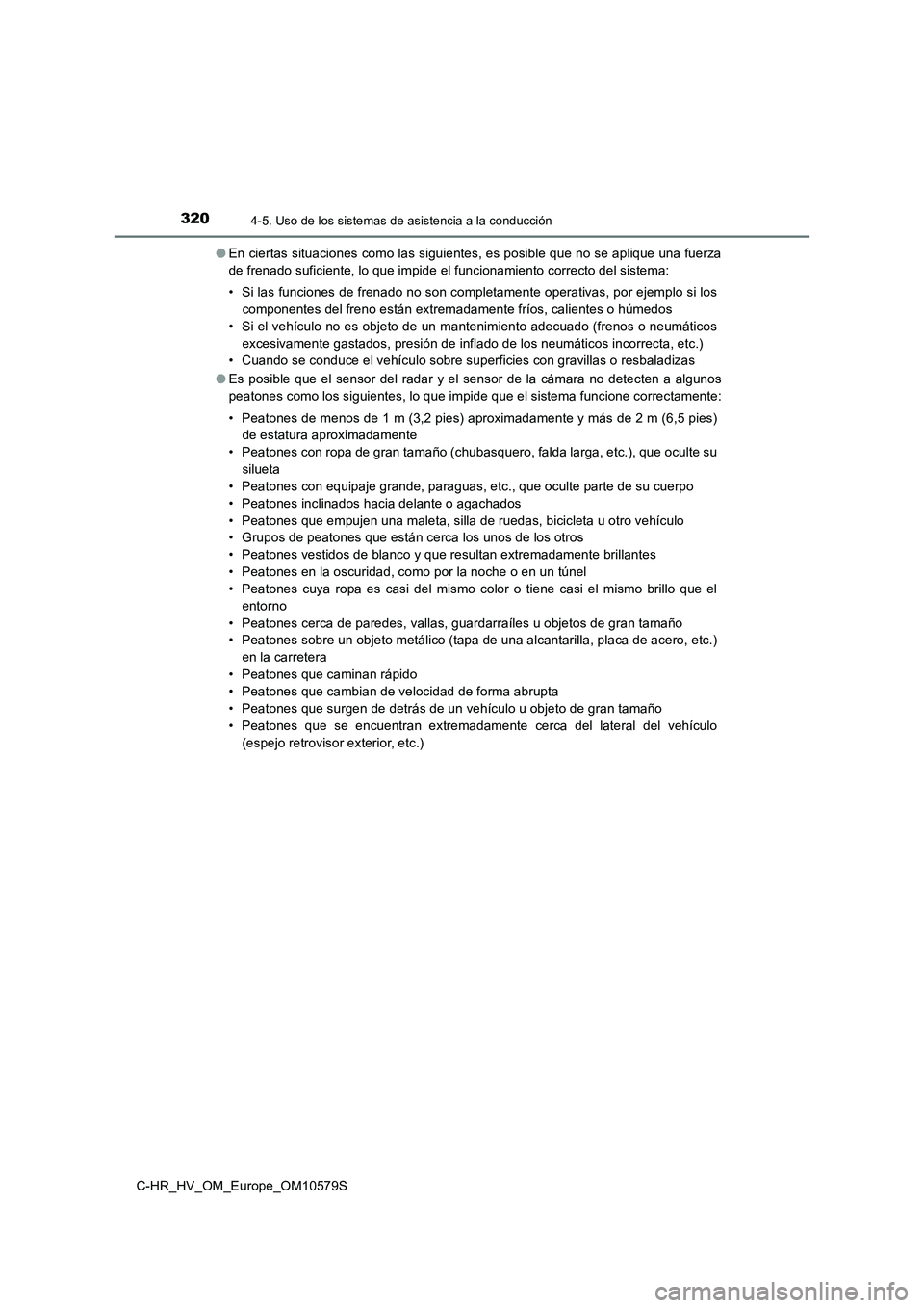 TOYOTA C-HR 2018 Manual del propietario (in Spanish) 3204-5. Uso de los sistemas de asistencia a la conducción
C-HR_HV_OM_Europe_OM10579S
● En ciertas situaciones como las siguientes, es posible que no se aplique una fuerza
de frenado suficiente, l TOYOTA C-HR 2018 Manual del propietario (in Spanish) 3204-5. Uso de los sistemas de asistencia a la conducción
C-HR_HV_OM_Europe_OM10579S
● En ciertas situaciones como las siguientes, es posible que no se aplique una fuerza
de frenado suficiente, l
