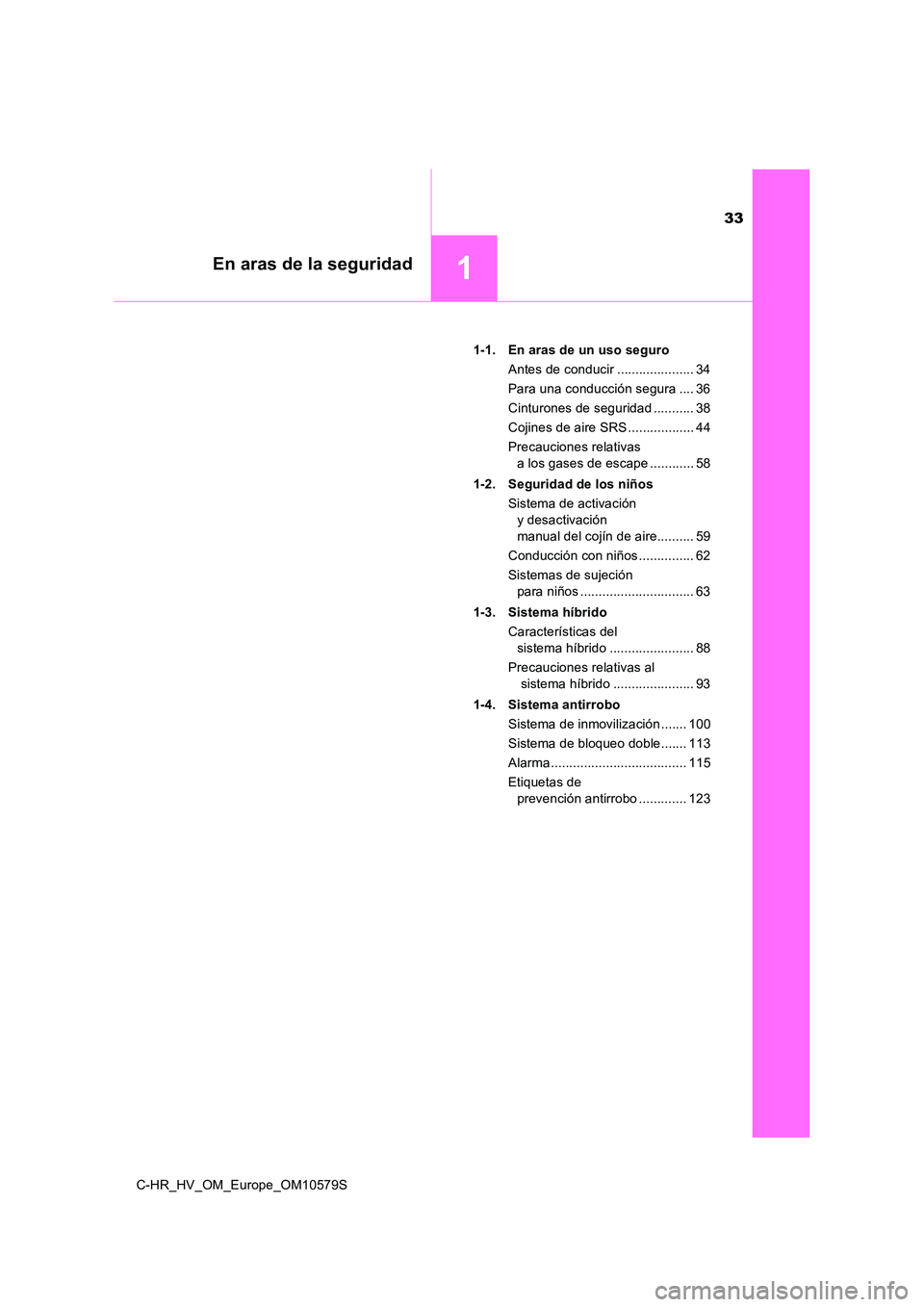 TOYOTA C-HR 2018  Manual del propietario (in Spanish) 33
1En aras de la seguridad
C-HR_HV_OM_Europe_OM10579S 
1-1. En aras de un uso seguro 
Antes de conducir ..................... 34
Para una conducción segura .... 36 
Cinturones de seguridad .........