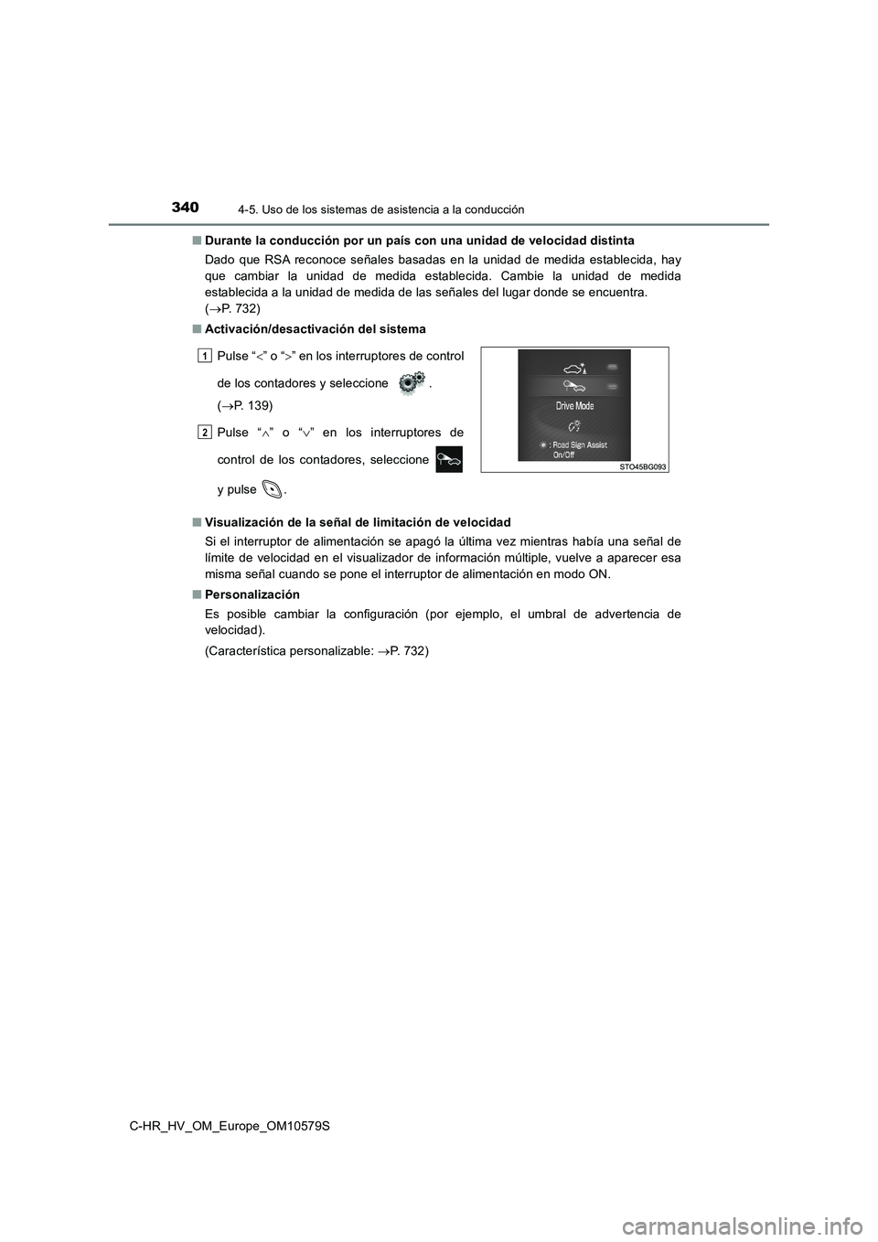 TOYOTA C-HR 2018 Manual del propietario (in Spanish) 3404-5. Uso de los sistemas de asistencia a la conducción
C-HR_HV_OM_Europe_OM10579S
■ Durante la conducción por un país con una unidad de velocidad distinta
Dado que RSA reconoce señales basa TOYOTA C-HR 2018 Manual del propietario (in Spanish) 3404-5. Uso de los sistemas de asistencia a la conducción
C-HR_HV_OM_Europe_OM10579S
■ Durante la conducción por un país con una unidad de velocidad distinta
Dado que RSA reconoce señales basa