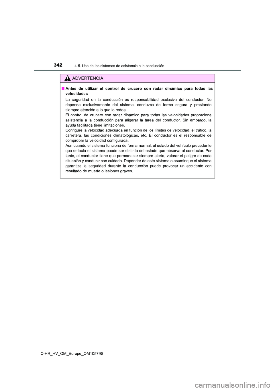 TOYOTA C-HR 2018 Manual del propietario (in Spanish) 3424-5. Uso de los sistemas de asistencia a la conducción
C-HR_HV_OM_Europe_OM10579S
ADVERTENCIA
■Antes de utilizar el control de crucero con radar dinámico para todas las
velocidades
La segurid TOYOTA C-HR 2018 Manual del propietario (in Spanish) 3424-5. Uso de los sistemas de asistencia a la conducción
C-HR_HV_OM_Europe_OM10579S
ADVERTENCIA
■Antes de utilizar el control de crucero con radar dinámico para todas las
velocidades
La segurid