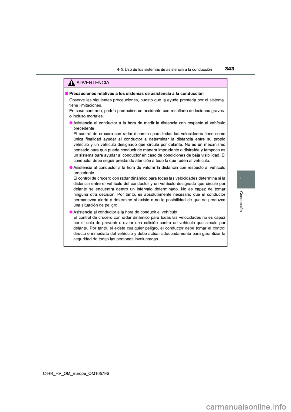 TOYOTA C-HR 2018 Manual del propietario (in Spanish) 3434-5. Uso de los sistemas de asistencia a la conducción
4
Conducción
C-HR_HV_OM_Europe_OM10579S
ADVERTENCIA
■Precauciones relativas a los sistemas de asistencia a la conducción
Observe las sig TOYOTA C-HR 2018 Manual del propietario (in Spanish) 3434-5. Uso de los sistemas de asistencia a la conducción
4
Conducción
C-HR_HV_OM_Europe_OM10579S
ADVERTENCIA
■Precauciones relativas a los sistemas de asistencia a la conducción
Observe las sig