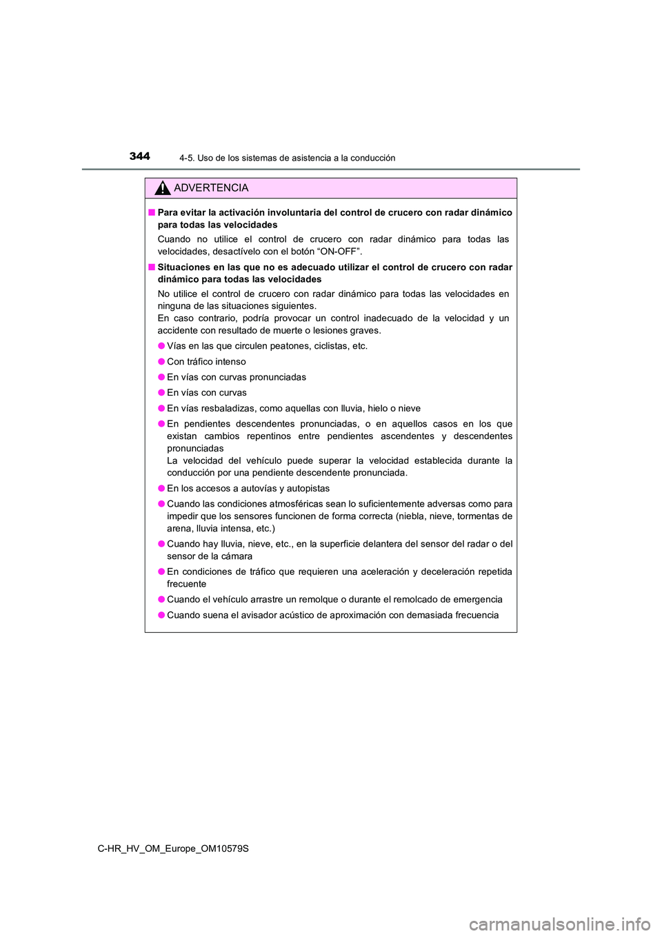 TOYOTA C-HR 2018 Manual del propietario (in Spanish) 3444-5. Uso de los sistemas de asistencia a la conducción
C-HR_HV_OM_Europe_OM10579S
ADVERTENCIA
■Para evitar la activación involuntaria del control de crucero con radar dinámico
para todas las TOYOTA C-HR 2018 Manual del propietario (in Spanish) 3444-5. Uso de los sistemas de asistencia a la conducción
C-HR_HV_OM_Europe_OM10579S
ADVERTENCIA
■Para evitar la activación involuntaria del control de crucero con radar dinámico
para todas las