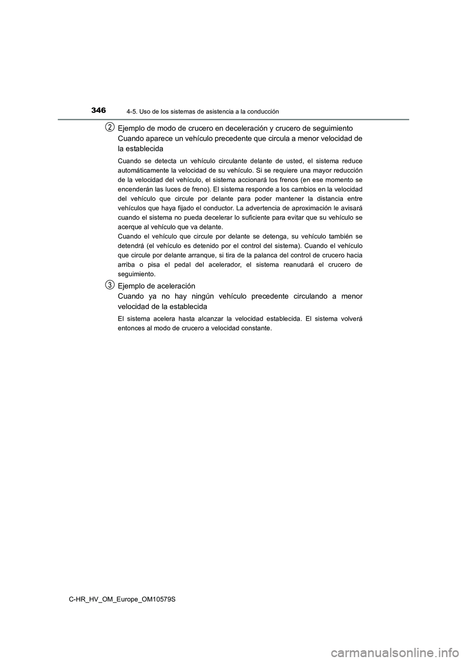 TOYOTA C-HR 2018 Manual del propietario (in Spanish) 3464-5. Uso de los sistemas de asistencia a la conducción
C-HR_HV_OM_Europe_OM10579S
Ejemplo de modo de crucero en deceleración y crucero de seguimiento
Cuando aparece un vehículo precedente que c TOYOTA C-HR 2018 Manual del propietario (in Spanish) 3464-5. Uso de los sistemas de asistencia a la conducción
C-HR_HV_OM_Europe_OM10579S
Ejemplo de modo de crucero en deceleración y crucero de seguimiento
Cuando aparece un vehículo precedente que c