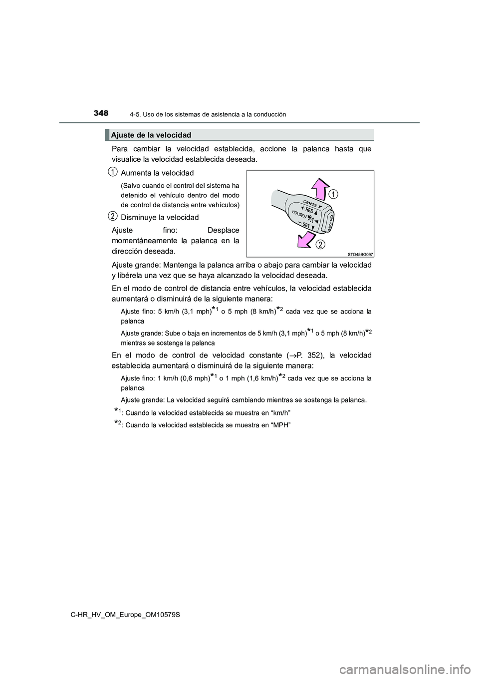TOYOTA C-HR 2018 Manual del propietario (in Spanish) 3484-5. Uso de los sistemas de asistencia a la conducción
C-HR_HV_OM_Europe_OM10579S
Para cambiar la velocidad establecida, accione la palanca hasta que
visualice la velocidad establecida deseada.
TOYOTA C-HR 2018 Manual del propietario (in Spanish) 3484-5. Uso de los sistemas de asistencia a la conducción
C-HR_HV_OM_Europe_OM10579S
Para cambiar la velocidad establecida, accione la palanca hasta que
visualice la velocidad establecida deseada.