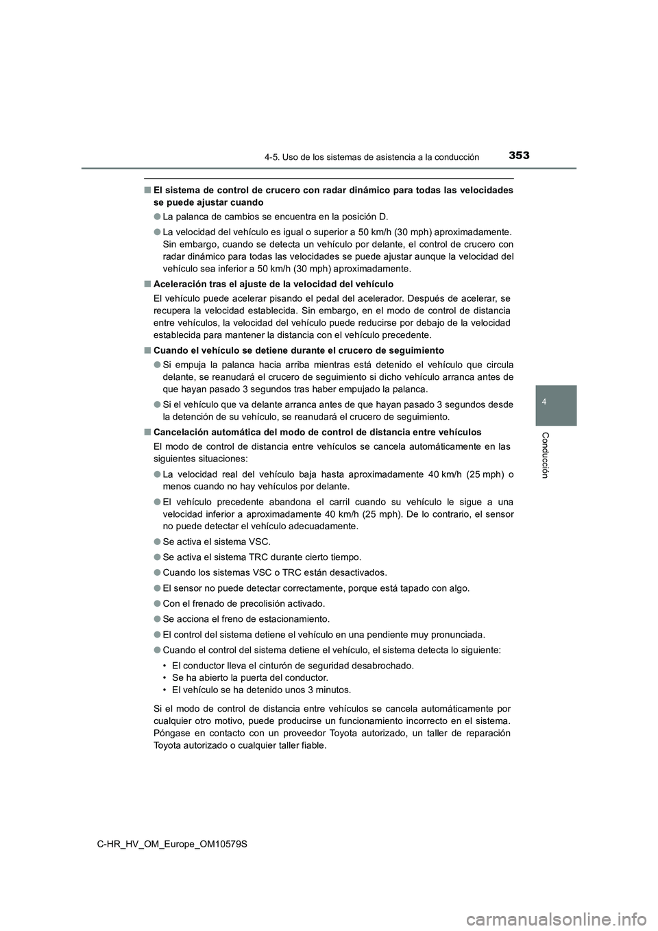 TOYOTA C-HR 2018 Manual del propietario (in Spanish) 3534-5. Uso de los sistemas de asistencia a la conducción
4
Conducción
C-HR_HV_OM_Europe_OM10579S
■El sistema de control de crucero con radar dinámico para todas las velocidades
se puede ajustar TOYOTA C-HR 2018 Manual del propietario (in Spanish) 3534-5. Uso de los sistemas de asistencia a la conducción
4
Conducción
C-HR_HV_OM_Europe_OM10579S
■El sistema de control de crucero con radar dinámico para todas las velocidades
se puede ajustar
