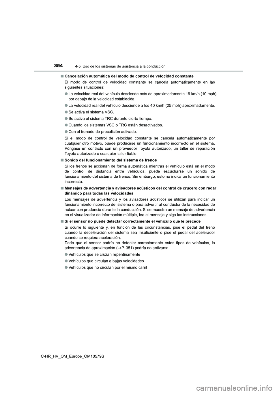 TOYOTA C-HR 2018 Manual del propietario (in Spanish) 3544-5. Uso de los sistemas de asistencia a la conducción
C-HR_HV_OM_Europe_OM10579S
■ Cancelación automática del modo de control de velocidad constante
El modo de control de velocidad constant TOYOTA C-HR 2018 Manual del propietario (in Spanish) 3544-5. Uso de los sistemas de asistencia a la conducción
C-HR_HV_OM_Europe_OM10579S
■ Cancelación automática del modo de control de velocidad constante
El modo de control de velocidad constant