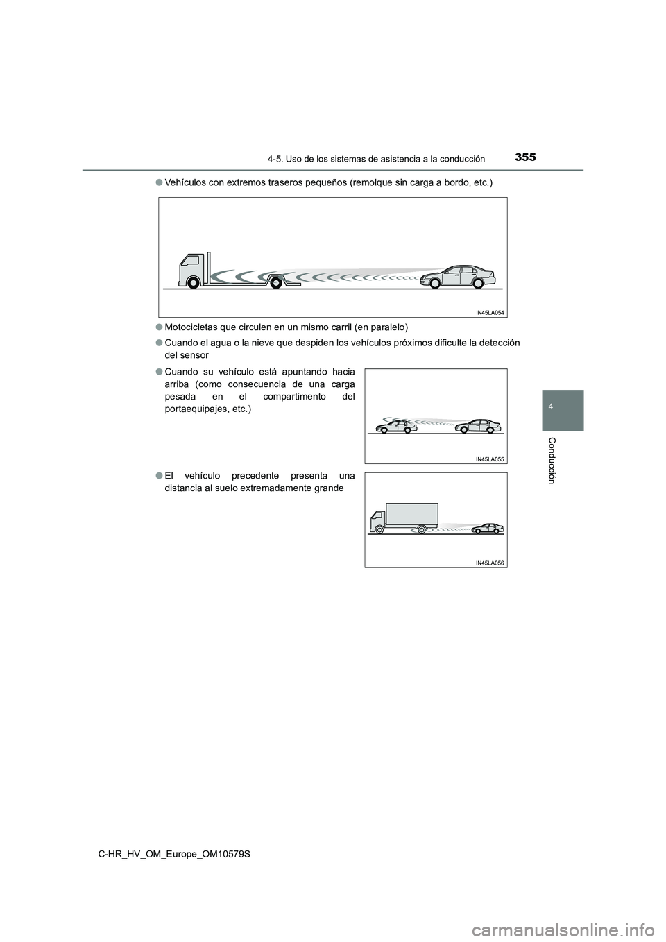 TOYOTA C-HR 2018  Manual del propietario (in Spanish) 3554-5. Uso de los sistemas de asistencia a la conducción
4
Conducción
C-HR_HV_OM_Europe_OM10579S 
● Vehículos con extremos traseros pequeños (remolque sin carga a bordo, etc.) 
● Motocicletas