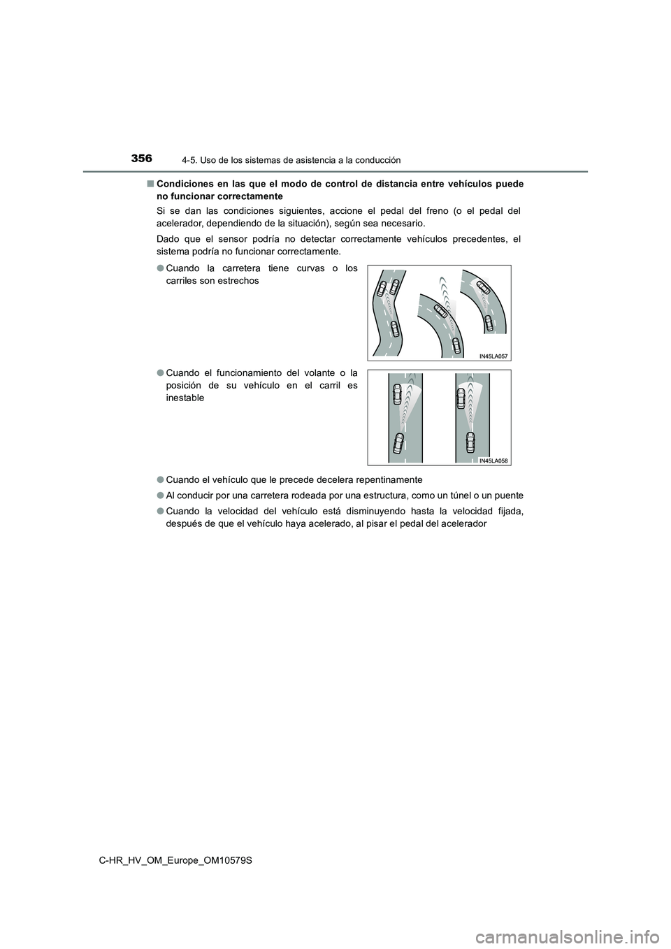 TOYOTA C-HR 2018  Manual del propietario (in Spanish) 3564-5. Uso de los sistemas de asistencia a la conducción
C-HR_HV_OM_Europe_OM10579S 
■ Condiciones en las que el modo de control de distancia entre vehículos puede 
no funcionar correctamente 
Si