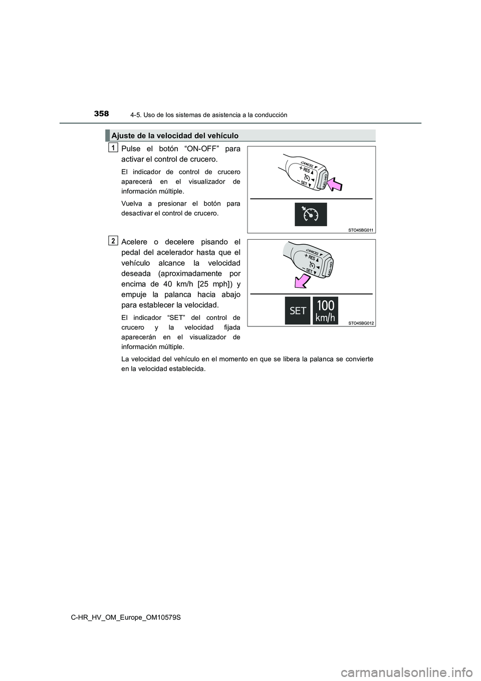 TOYOTA C-HR 2018  Manual del propietario (in Spanish) 3584-5. Uso de los sistemas de asistencia a la conducción
C-HR_HV_OM_Europe_OM10579S
Pulse el botón “ON-OFF” para 
activar el control de crucero. 
El indicador de control de crucero 
aparecerá 