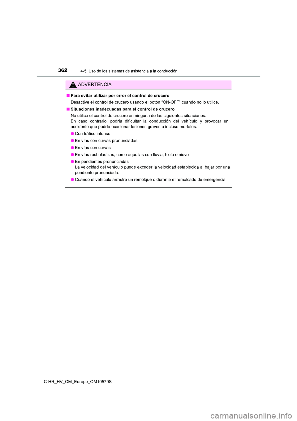 TOYOTA C-HR 2018  Manual del propietario (in Spanish) 3624-5. Uso de los sistemas de asistencia a la conducción
C-HR_HV_OM_Europe_OM10579S
ADVERTENCIA
■Para evitar utilizar por error el control de crucero 
Desactive el control de crucero usando el bot
