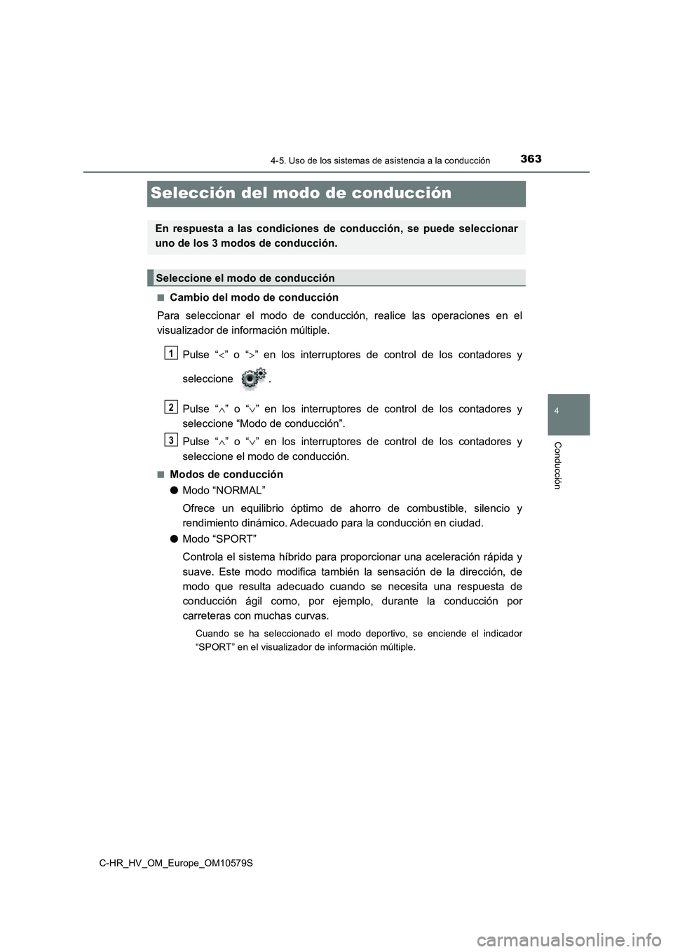 TOYOTA C-HR 2018 Manual del propietario (in Spanish) 363
4
4-5. Uso de los sistemas de asistencia a la conducción
Conducción
C-HR_HV_OM_Europe_OM10579S
Selección del modo de conducción
■Cambio del modo de conducción
Para seleccionar el modo de c TOYOTA C-HR 2018 Manual del propietario (in Spanish) 363
4
4-5. Uso de los sistemas de asistencia a la conducción
Conducción
C-HR_HV_OM_Europe_OM10579S
Selección del modo de conducción
■Cambio del modo de conducción
Para seleccionar el modo de c