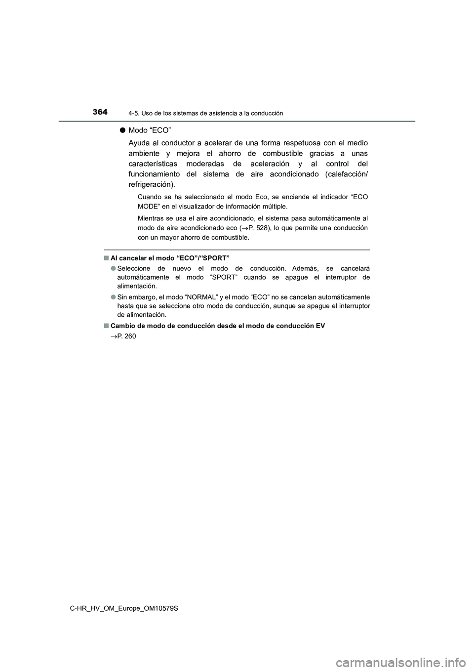 TOYOTA C-HR 2018 Manual del propietario (in Spanish) 3644-5. Uso de los sistemas de asistencia a la conducción
C-HR_HV_OM_Europe_OM10579S
●Modo “ECO”
Ayuda al conductor a acelerar de una forma respetuosa con el medio
ambiente y mejora el ahorro TOYOTA C-HR 2018 Manual del propietario (in Spanish) 3644-5. Uso de los sistemas de asistencia a la conducción
C-HR_HV_OM_Europe_OM10579S
●Modo “ECO”
Ayuda al conductor a acelerar de una forma respetuosa con el medio
ambiente y mejora el ahorro