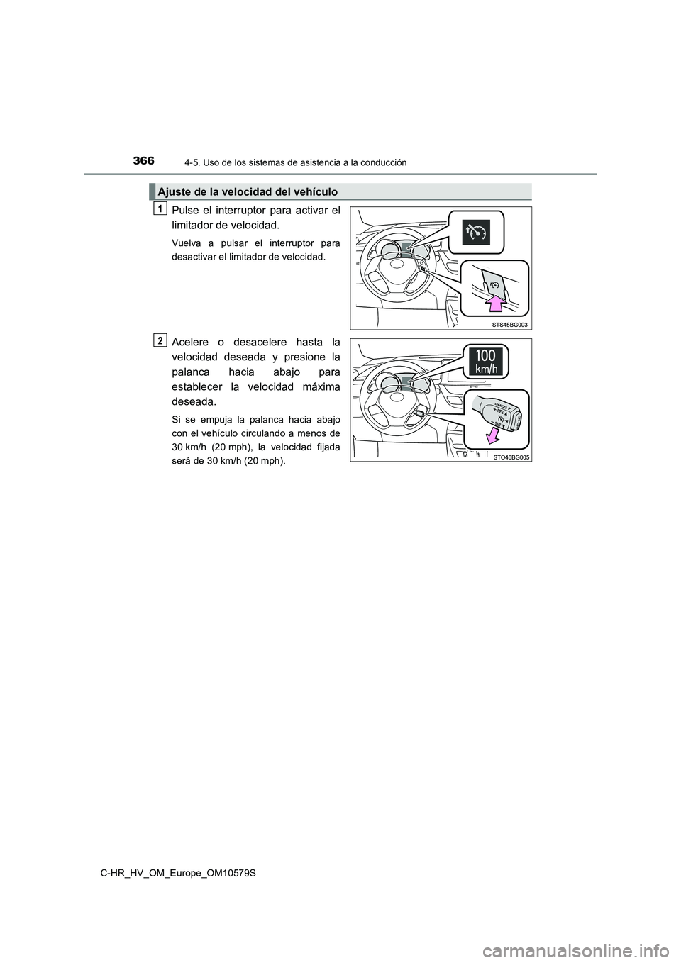 TOYOTA C-HR 2018  Manual del propietario (in Spanish) 3664-5. Uso de los sistemas de asistencia a la conducción
C-HR_HV_OM_Europe_OM10579S
Pulse el interruptor para activar el 
limitador de velocidad.
Vuelva a pulsar el interruptor para 
desactivar el l