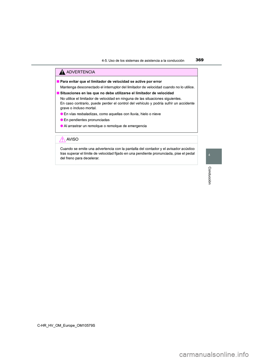 TOYOTA C-HR 2018  Manual del propietario (in Spanish) 3694-5. Uso de los sistemas de asistencia a la conducción
4
Conducción
C-HR_HV_OM_Europe_OM10579S
ADVERTENCIA
■Para evitar que el limitador de velocidad se active por error 
Mantenga desconectado 