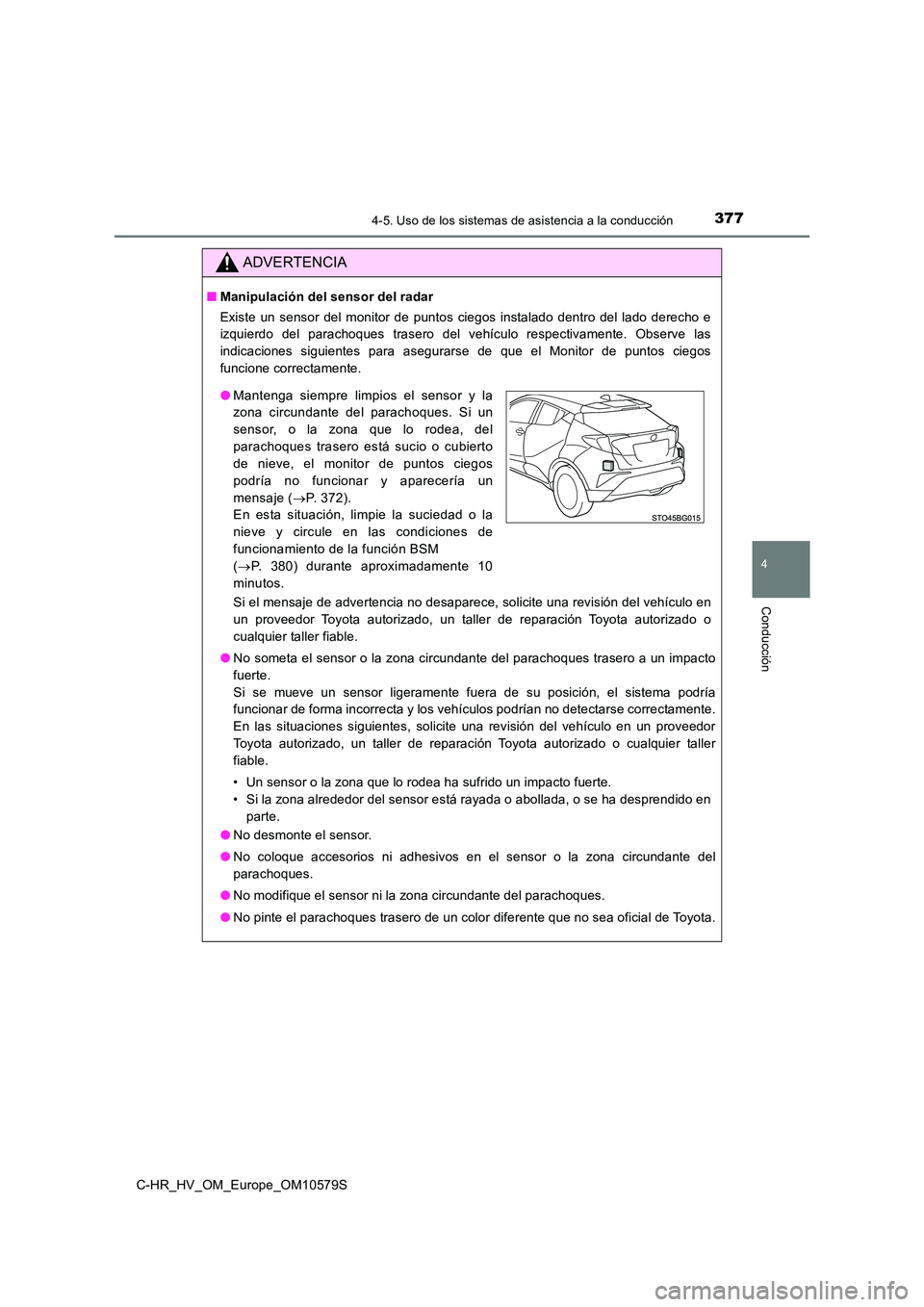 TOYOTA C-HR 2018 Manual del propietario (in Spanish) 3774-5. Uso de los sistemas de asistencia a la conducción
4
Conducción
C-HR_HV_OM_Europe_OM10579S
ADVERTENCIA
■Manipulación del sensor del radar
Existe un sensor del monitor de puntos ciegos ins TOYOTA C-HR 2018 Manual del propietario (in Spanish) 3774-5. Uso de los sistemas de asistencia a la conducción
4
Conducción
C-HR_HV_OM_Europe_OM10579S
ADVERTENCIA
■Manipulación del sensor del radar
Existe un sensor del monitor de puntos ciegos ins