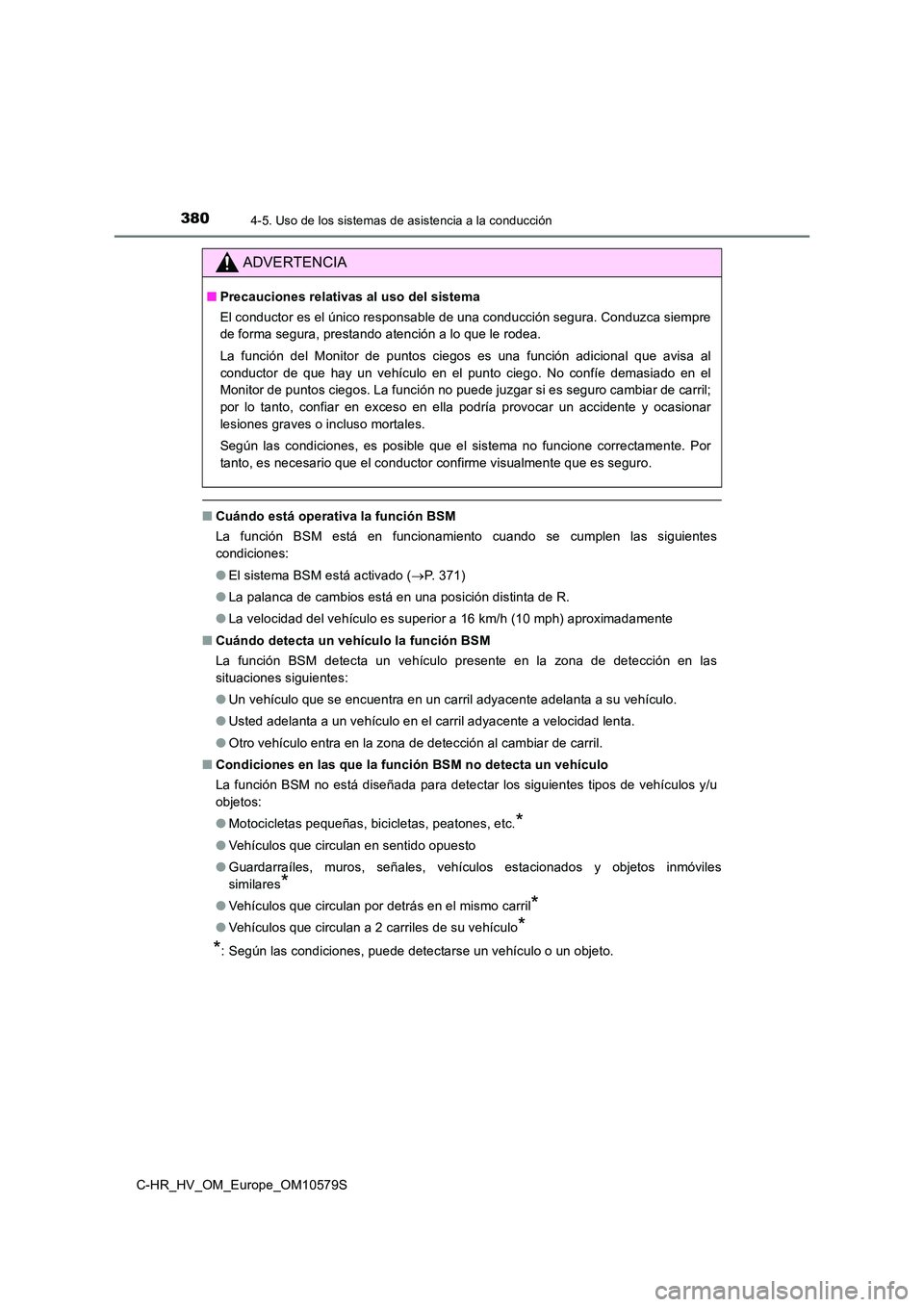 TOYOTA C-HR 2018 Manual del propietario (in Spanish) 3804-5. Uso de los sistemas de asistencia a la conducción
C-HR_HV_OM_Europe_OM10579S
■Cuándo está operativa la función BSM
La función BSM está en funcionamiento cuando se cumplen las siguient TOYOTA C-HR 2018 Manual del propietario (in Spanish) 3804-5. Uso de los sistemas de asistencia a la conducción
C-HR_HV_OM_Europe_OM10579S
■Cuándo está operativa la función BSM
La función BSM está en funcionamiento cuando se cumplen las siguient