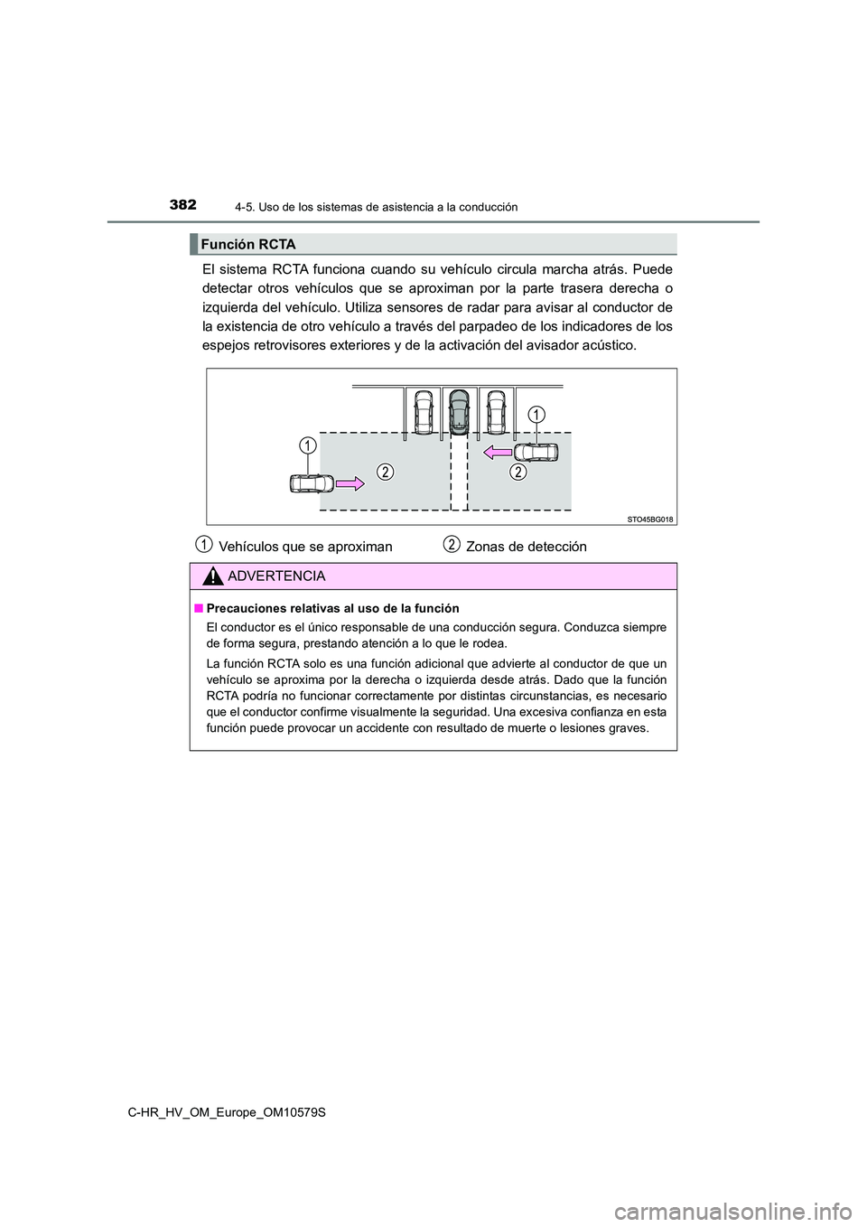 TOYOTA C-HR 2018 Manual del propietario (in Spanish) 3824-5. Uso de los sistemas de asistencia a la conducción
C-HR_HV_OM_Europe_OM10579S
El sistema RCTA funciona cuando su vehículo circula marcha atrás. Puede
detectar otros vehículos que se aprox TOYOTA C-HR 2018 Manual del propietario (in Spanish) 3824-5. Uso de los sistemas de asistencia a la conducción
C-HR_HV_OM_Europe_OM10579S
El sistema RCTA funciona cuando su vehículo circula marcha atrás. Puede
detectar otros vehículos que se aprox