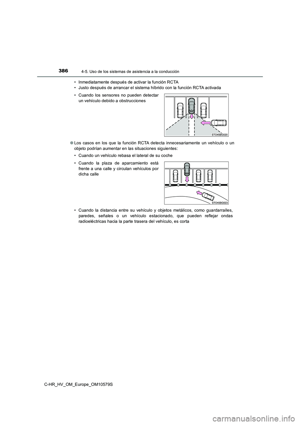 TOYOTA C-HR 2018  Manual del propietario (in Spanish) 3864-5. Uso de los sistemas de asistencia a la conducción
C-HR_HV_OM_Europe_OM10579S 
• Inmediatamente después de activar la función RCTA 
• Justo después de arrancar el sistema híbrido con l