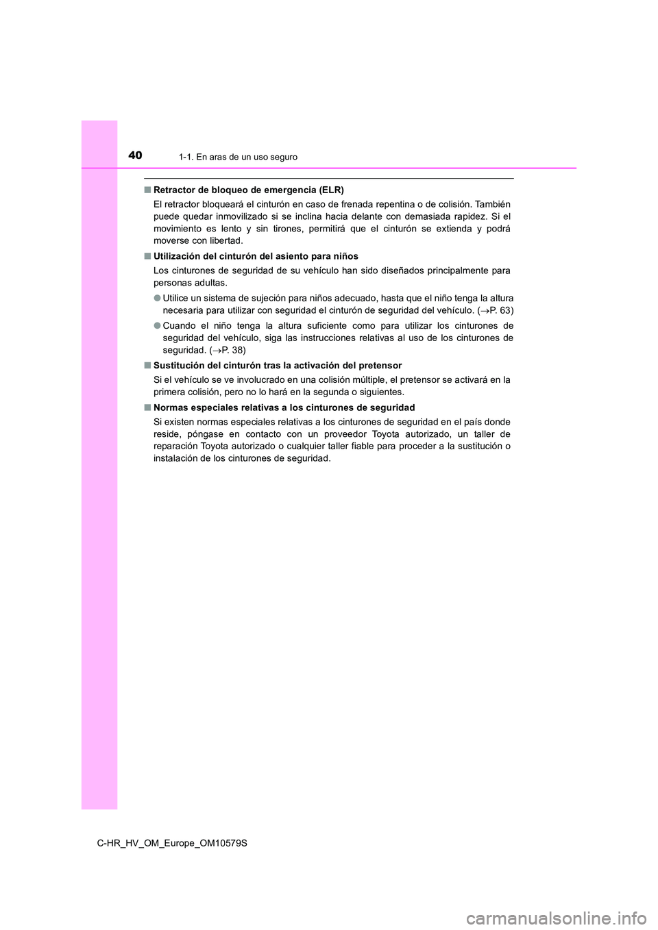 TOYOTA C-HR 2018 Manual del propietario (in Spanish) 401-1. En aras de un uso seguro
C-HR_HV_OM_Europe_OM10579S
■Retractor de bloqueo de emergencia (ELR)
El retractor bloqueará el cinturón en caso de frenada repentina o de colisión. También
pued TOYOTA C-HR 2018 Manual del propietario (in Spanish) 401-1. En aras de un uso seguro
C-HR_HV_OM_Europe_OM10579S
■Retractor de bloqueo de emergencia (ELR)
El retractor bloqueará el cinturón en caso de frenada repentina o de colisión. También
pued