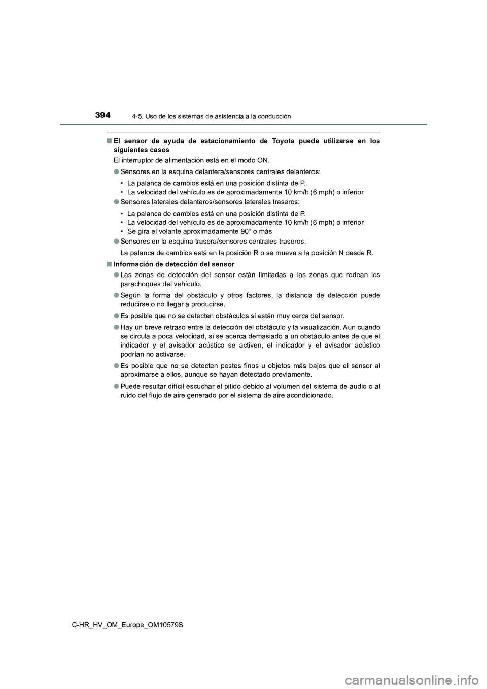 TOYOTA C-HR 2018 Manual del propietario (in Spanish) 3944-5. Uso de los sistemas de asistencia a la conducción
C-HR_HV_OM_Europe_OM10579S
■El sensor de ayuda de estacionamiento de Toyota puede utilizarse en los
siguientes casos
El interruptor de al TOYOTA C-HR 2018 Manual del propietario (in Spanish) 3944-5. Uso de los sistemas de asistencia a la conducción
C-HR_HV_OM_Europe_OM10579S
■El sensor de ayuda de estacionamiento de Toyota puede utilizarse en los
siguientes casos
El interruptor de al