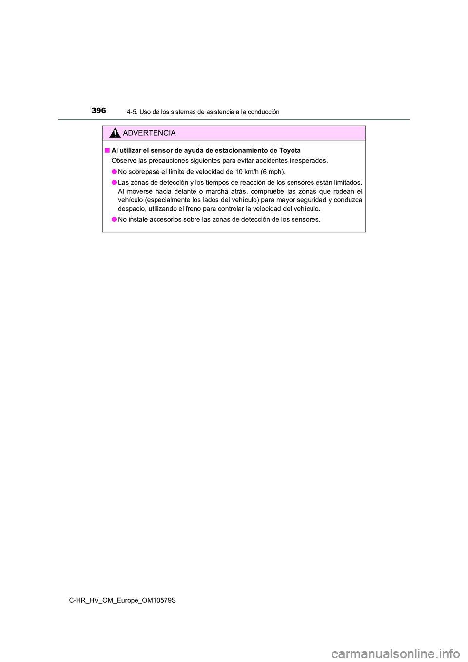 TOYOTA C-HR 2018  Manual del propietario (in Spanish) 3964-5. Uso de los sistemas de asistencia a la conducción
C-HR_HV_OM_Europe_OM10579S
ADVERTENCIA
■Al utilizar el sensor de ayuda de estacionamiento de Toyota 
Observe las precauciones siguientes pa