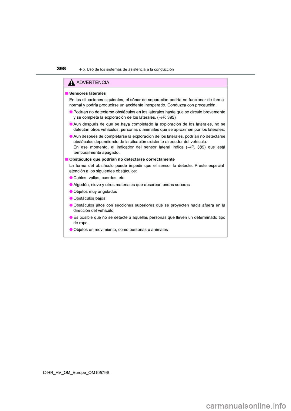 TOYOTA C-HR 2018 Manual del propietario (in Spanish) 3984-5. Uso de los sistemas de asistencia a la conducción
C-HR_HV_OM_Europe_OM10579S
ADVERTENCIA
■Sensores laterales
En las situaciones siguientes, el sónar de separación podría no funcionar de TOYOTA C-HR 2018 Manual del propietario (in Spanish) 3984-5. Uso de los sistemas de asistencia a la conducción
C-HR_HV_OM_Europe_OM10579S
ADVERTENCIA
■Sensores laterales
En las situaciones siguientes, el sónar de separación podría no funcionar de