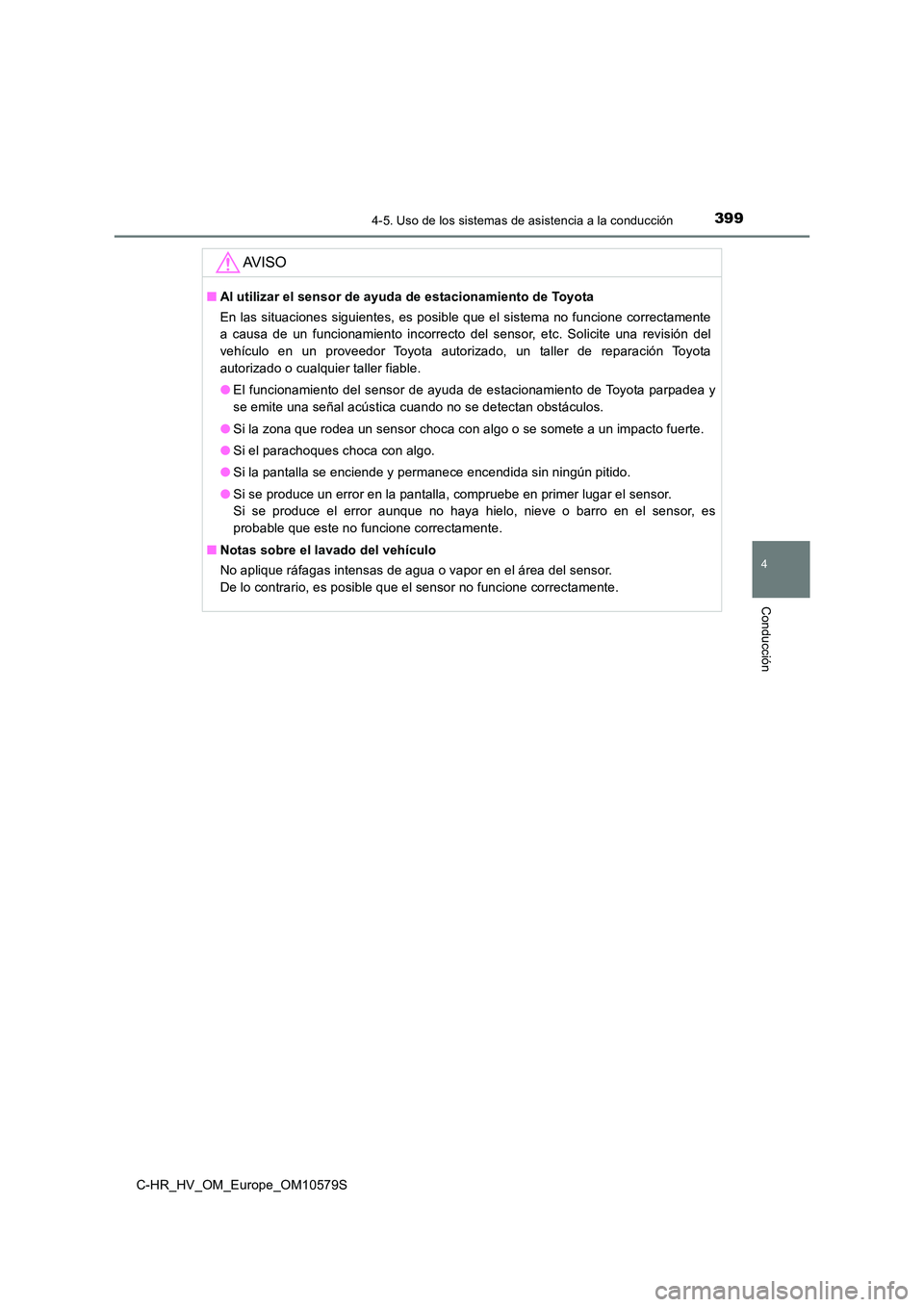 TOYOTA C-HR 2018 Manual del propietario (in Spanish) 3994-5. Uso de los sistemas de asistencia a la conducción
4
Conducción
C-HR_HV_OM_Europe_OM10579S
AV I S O
■Al utilizar el sensor de ayuda de estacionamiento de Toyota
En las situaciones siguient TOYOTA C-HR 2018 Manual del propietario (in Spanish) 3994-5. Uso de los sistemas de asistencia a la conducción
4
Conducción
C-HR_HV_OM_Europe_OM10579S
AV I S O
■Al utilizar el sensor de ayuda de estacionamiento de Toyota
En las situaciones siguient