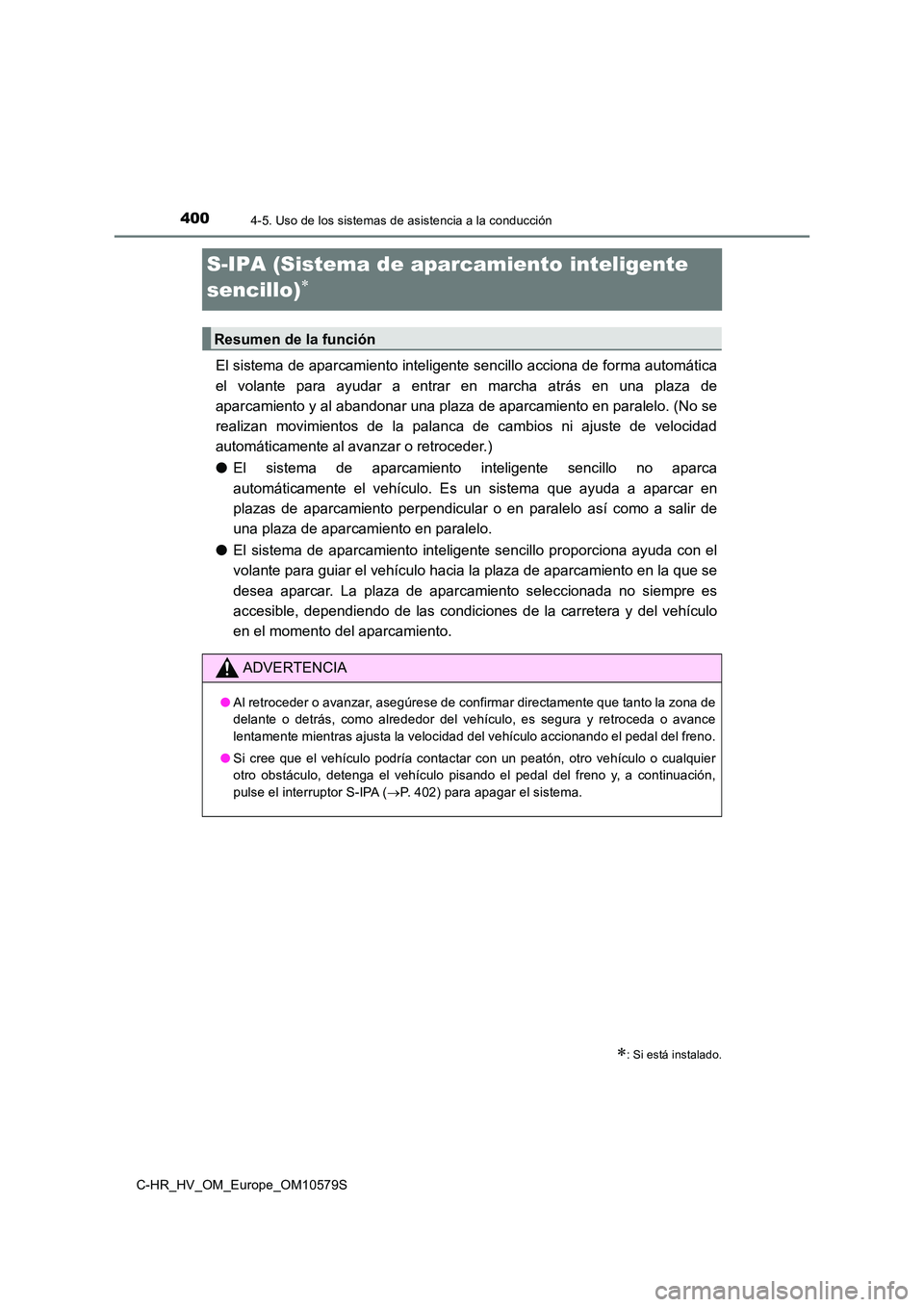 TOYOTA C-HR 2018 Manual del propietario (in Spanish) 4004-5. Uso de los sistemas de asistencia a la conducción
C-HR_HV_OM_Europe_OM10579S
S-IPA (Sistema de aparcamiento inteligente
sencillo)
El sistema de aparcamiento inteligente sencillo acciona TOYOTA C-HR 2018 Manual del propietario (in Spanish) 4004-5. Uso de los sistemas de asistencia a la conducción
C-HR_HV_OM_Europe_OM10579S
S-IPA (Sistema de aparcamiento inteligente
sencillo)
El sistema de aparcamiento inteligente sencillo acciona