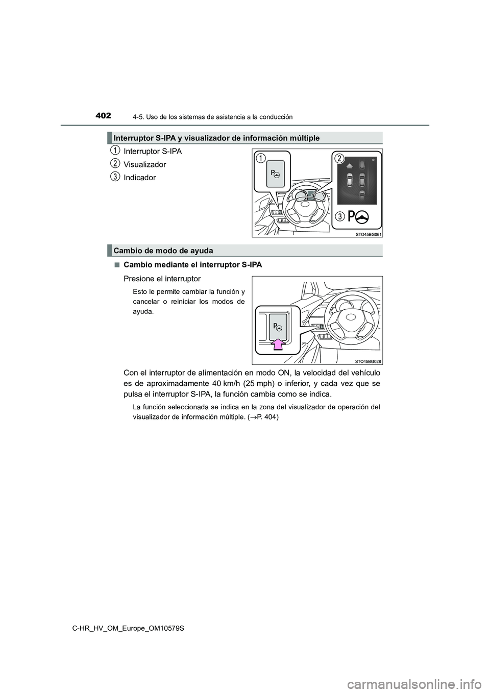 TOYOTA C-HR 2018  Manual del propietario (in Spanish) 4024-5. Uso de los sistemas de asistencia a la conducción
C-HR_HV_OM_Europe_OM10579S
Interruptor S-IPA 
Visualizador
Indicador
■Cambio mediante el interruptor S-IPA 
Presione el interruptor
Esto le