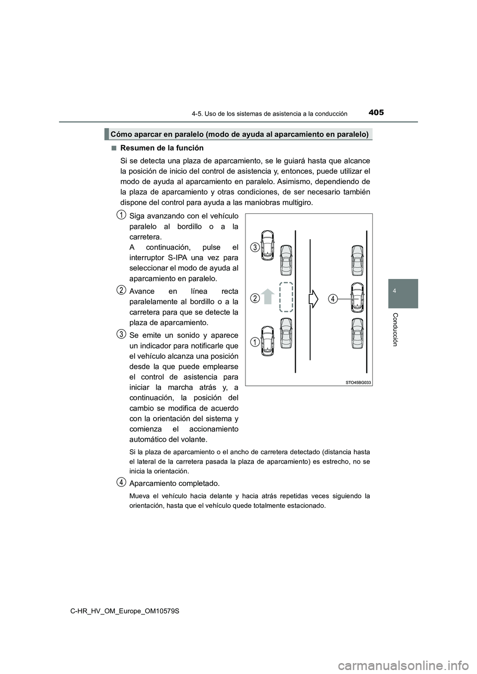 TOYOTA C-HR 2018 Manual del propietario (in Spanish) 4054-5. Uso de los sistemas de asistencia a la conducción
4
Conducción
C-HR_HV_OM_Europe_OM10579S
■Resumen de la función
Si se detecta una plaza de aparcamiento, se le guiará hasta que alcance TOYOTA C-HR 2018 Manual del propietario (in Spanish) 4054-5. Uso de los sistemas de asistencia a la conducción
4
Conducción
C-HR_HV_OM_Europe_OM10579S
■Resumen de la función
Si se detecta una plaza de aparcamiento, se le guiará hasta que alcance