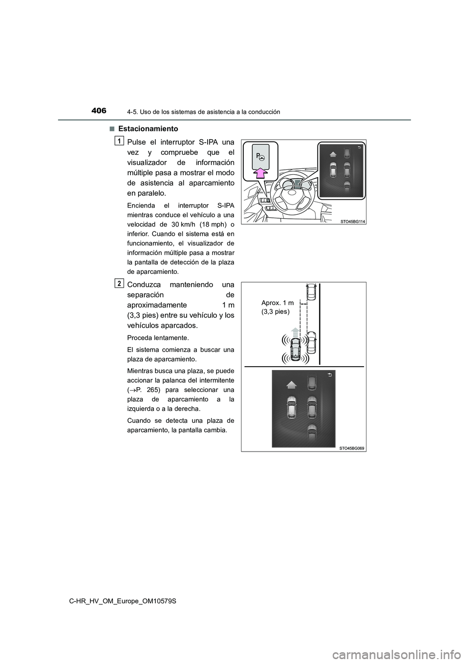 TOYOTA C-HR 2018  Manual del propietario (in Spanish) 4064-5. Uso de los sistemas de asistencia a la conducción
C-HR_HV_OM_Europe_OM10579S 
■Estacionamiento 
Pulse el interruptor S-IPA una 
vez y compruebe que el
visualizador de información 
múltipl