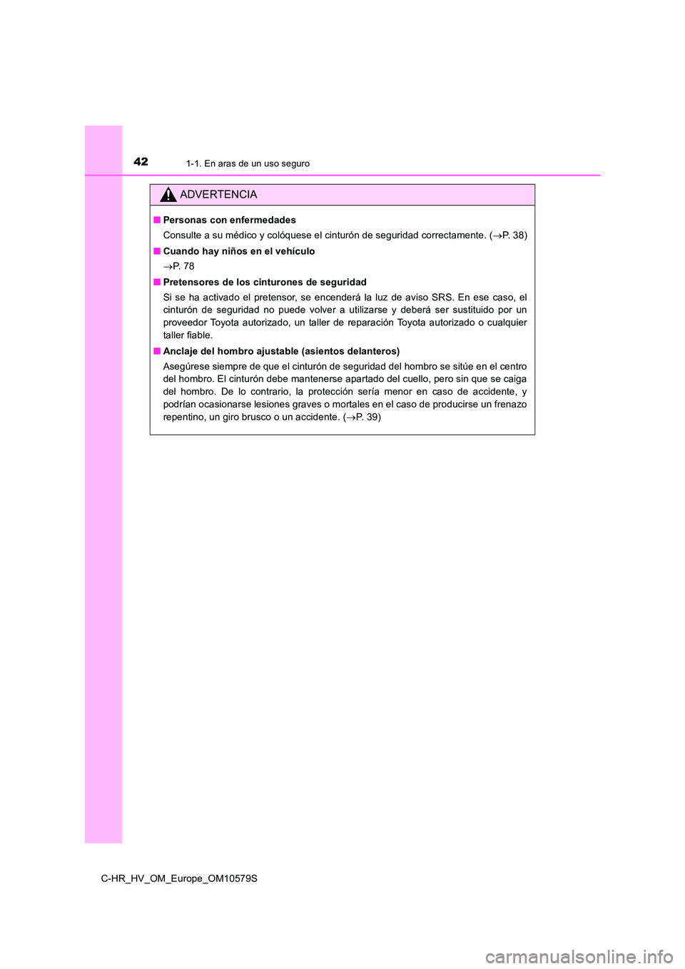 TOYOTA C-HR 2018  Manual del propietario (in Spanish) 421-1. En aras de un uso seguro
C-HR_HV_OM_Europe_OM10579S
ADVERTENCIA
■Personas con enfermedades 
Consulte a su médico y colóquese el cinturón de seguridad correctamente. ( P.  3 8 ) 
■ Cua