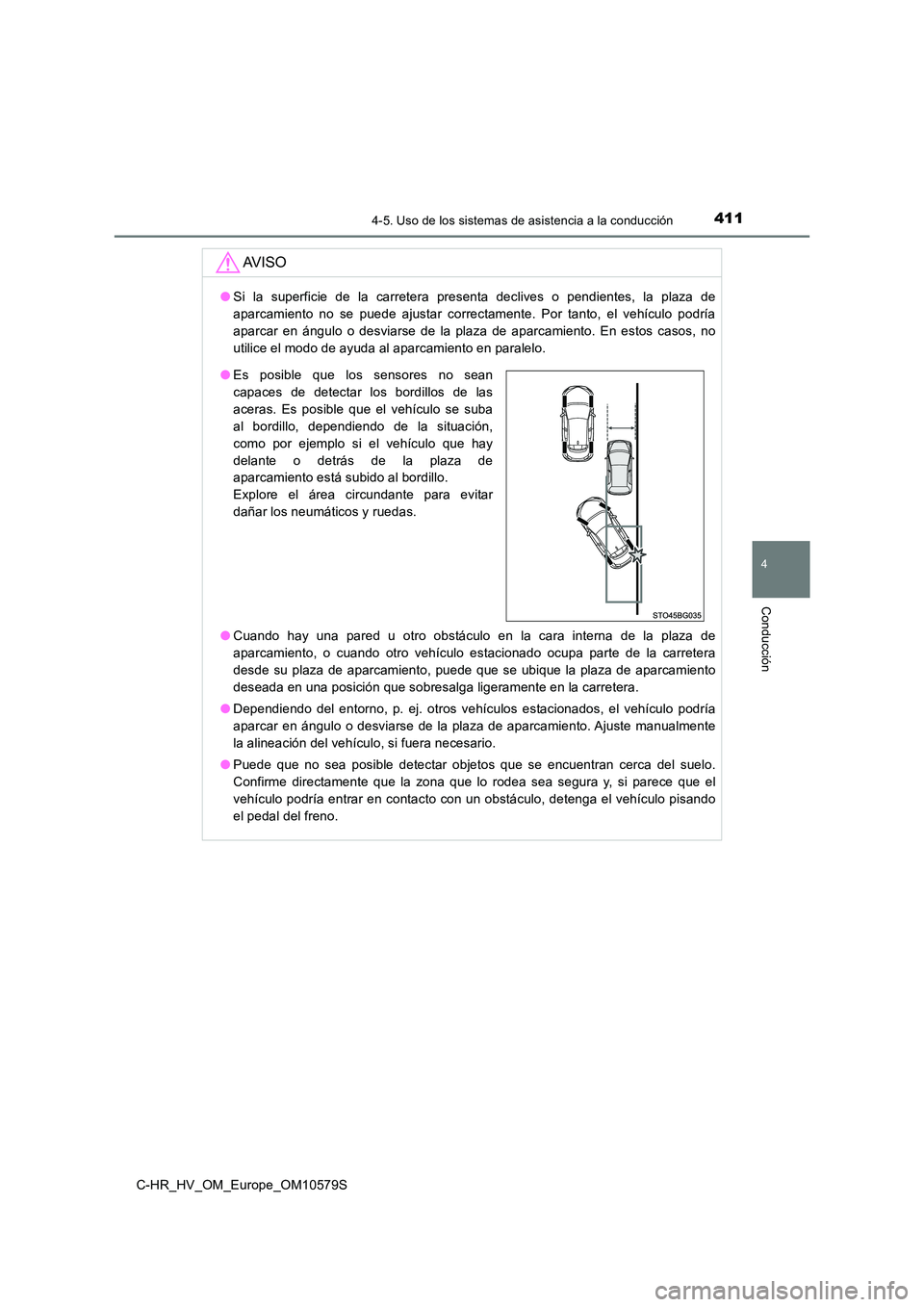 TOYOTA C-HR 2018 Manual del propietario (in Spanish) 4114-5. Uso de los sistemas de asistencia a la conducción
4
Conducción
C-HR_HV_OM_Europe_OM10579S
AV I S O
●Si la superficie de la carretera presenta declives o pendientes, la plaza de
aparcamien TOYOTA C-HR 2018 Manual del propietario (in Spanish) 4114-5. Uso de los sistemas de asistencia a la conducción
4
Conducción
C-HR_HV_OM_Europe_OM10579S
AV I S O
●Si la superficie de la carretera presenta declives o pendientes, la plaza de
aparcamien