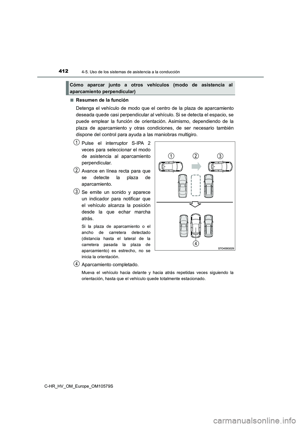 TOYOTA C-HR 2018 Manual del propietario (in Spanish) 4124-5. Uso de los sistemas de asistencia a la conducción
C-HR_HV_OM_Europe_OM10579S
■Resumen de la función
Detenga el vehículo de modo que el centro de la plaza de aparcamiento
deseada quede TOYOTA C-HR 2018 Manual del propietario (in Spanish) 4124-5. Uso de los sistemas de asistencia a la conducción
C-HR_HV_OM_Europe_OM10579S
■Resumen de la función
Detenga el vehículo de modo que el centro de la plaza de aparcamiento
deseada quede