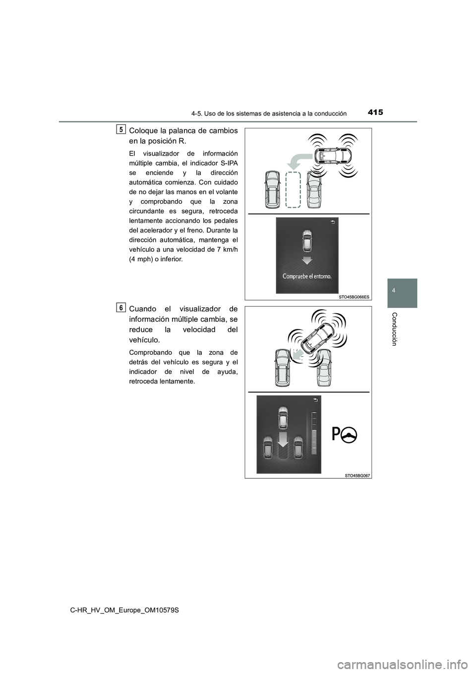 TOYOTA C-HR 2018  Manual del propietario (in Spanish) 4154-5. Uso de los sistemas de asistencia a la conducción
4
Conducción
C-HR_HV_OM_Europe_OM10579S
Coloque la palanca de cambios 
en la posición R.
El visualizador de información 
múltiple cambia,