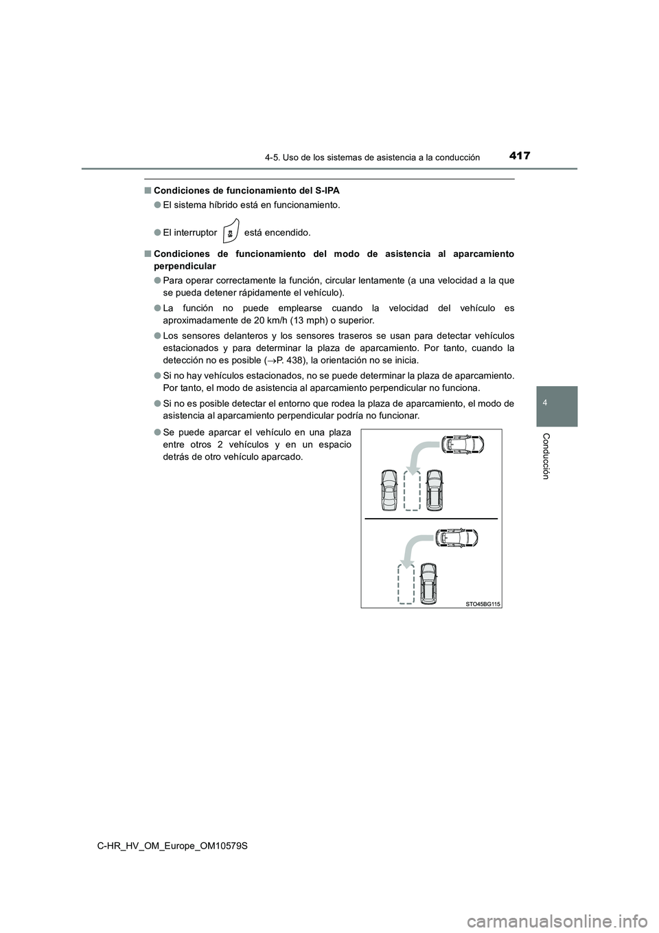 TOYOTA C-HR 2018 Manual del propietario (in Spanish) 4174-5. Uso de los sistemas de asistencia a la conducción
4
Conducción
C-HR_HV_OM_Europe_OM10579S
■Condiciones de funcionamiento del S-IPA
● El sistema híbrido está en funcionamiento.
● El TOYOTA C-HR 2018 Manual del propietario (in Spanish) 4174-5. Uso de los sistemas de asistencia a la conducción
4
Conducción
C-HR_HV_OM_Europe_OM10579S
■Condiciones de funcionamiento del S-IPA
● El sistema híbrido está en funcionamiento.
● El