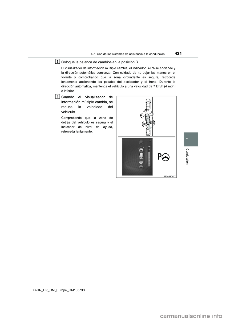 TOYOTA C-HR 2018  Manual del propietario (in Spanish) 4214-5. Uso de los sistemas de asistencia a la conducción
4
Conducción
C-HR_HV_OM_Europe_OM10579S
Coloque la palanca de cambios en la posición R.
El visualizador de información múltiple cambia, e