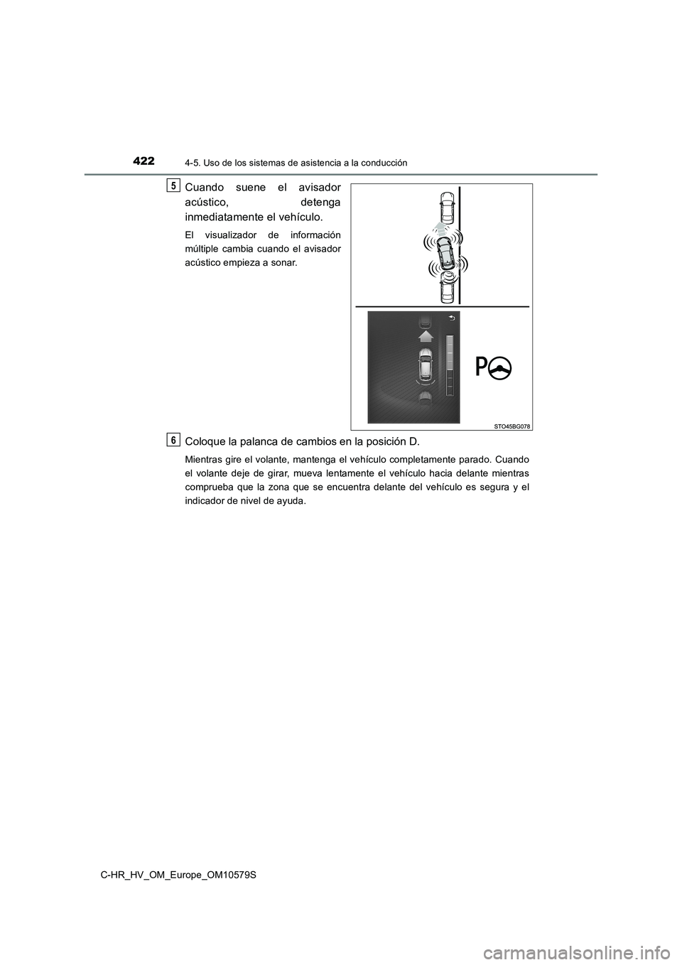 TOYOTA C-HR 2018  Manual del propietario (in Spanish) 4224-5. Uso de los sistemas de asistencia a la conducción
C-HR_HV_OM_Europe_OM10579S
Cuando suene el avisador 
acústico, detenga 
inmediatamente el vehículo.
El visualizador de información 
múlti