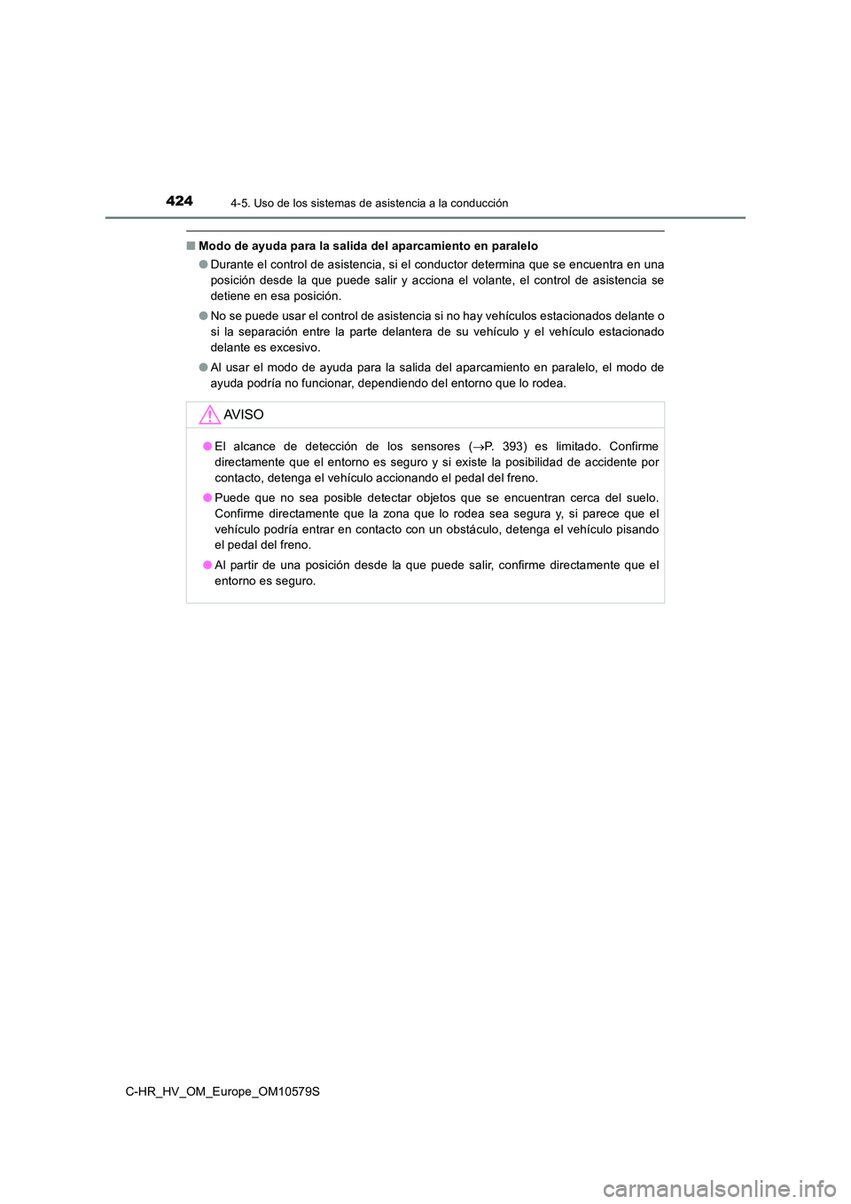 TOYOTA C-HR 2018 Manual del propietario (in Spanish) 4244-5. Uso de los sistemas de asistencia a la conducción
C-HR_HV_OM_Europe_OM10579S
■Modo de ayuda para la salida del aparcamiento en paralelo
● Durante el control de asistencia, si el conducto TOYOTA C-HR 2018 Manual del propietario (in Spanish) 4244-5. Uso de los sistemas de asistencia a la conducción
C-HR_HV_OM_Europe_OM10579S
■Modo de ayuda para la salida del aparcamiento en paralelo
● Durante el control de asistencia, si el conducto
