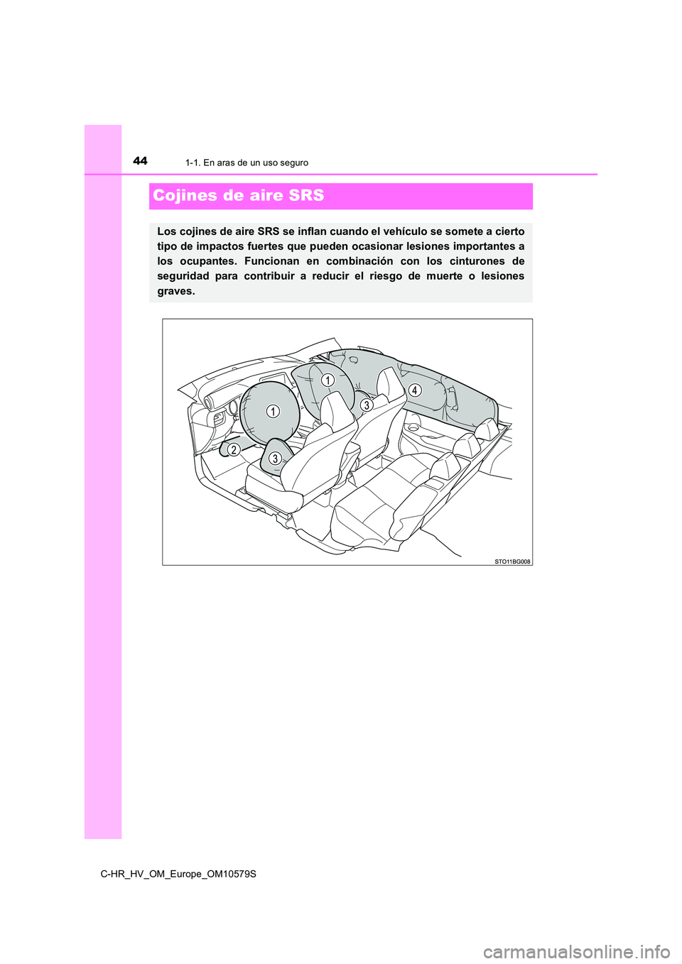 TOYOTA C-HR 2018  Manual del propietario (in Spanish) 441-1. En aras de un uso seguro
C-HR_HV_OM_Europe_OM10579S
Cojines de aire SRS
Los cojines de aire SRS se inflan cuando el vehículo se somete a cierto 
tipo de impactos fuertes que pued en ocasionar 