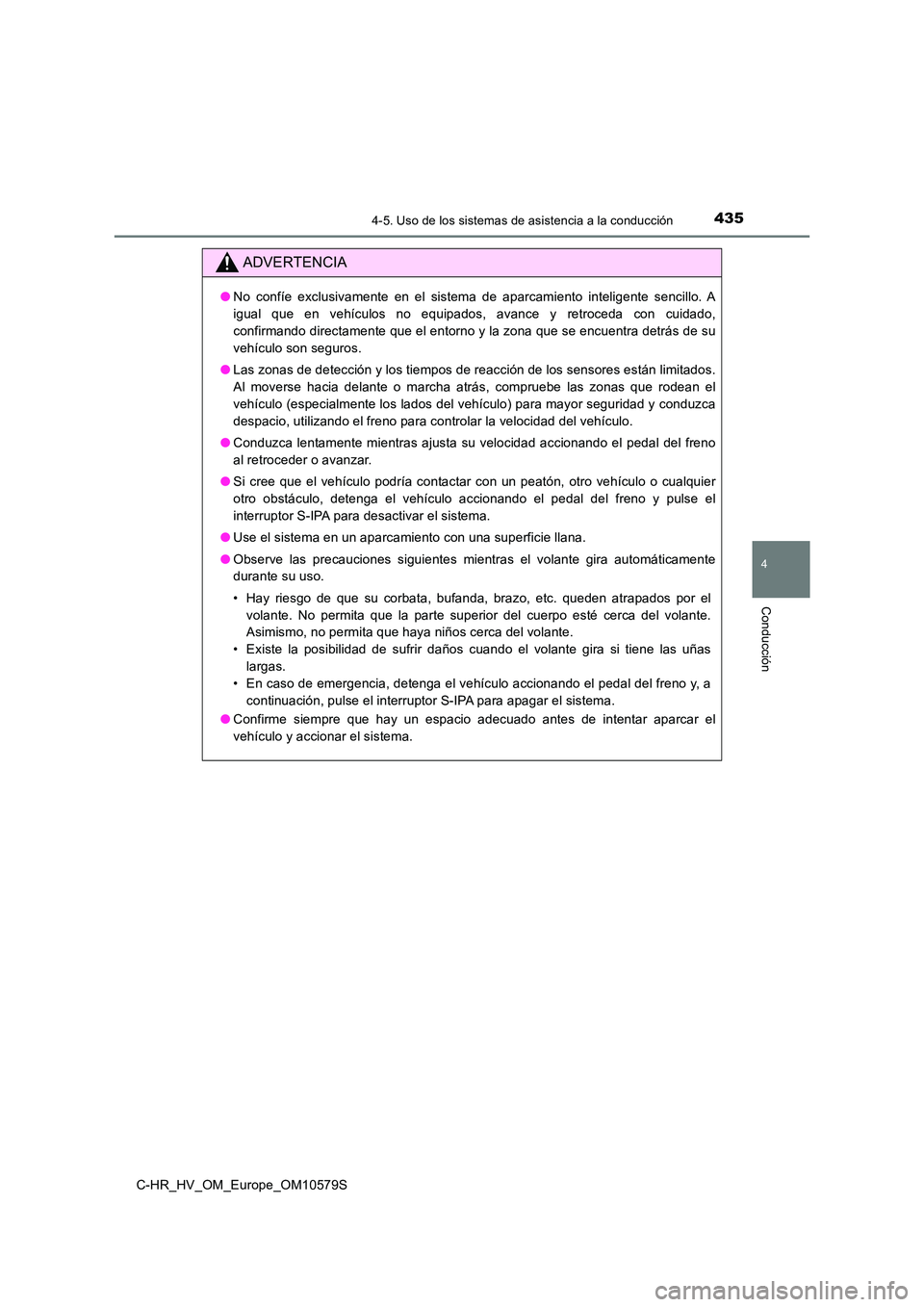 TOYOTA C-HR 2018 Manual del propietario (in Spanish) 4354-5. Uso de los sistemas de asistencia a la conducción
4
Conducción
C-HR_HV_OM_Europe_OM10579S
ADVERTENCIA
●No confíe exclusivamente en el sistema de aparcamiento inteligente sencillo. A
igua TOYOTA C-HR 2018 Manual del propietario (in Spanish) 4354-5. Uso de los sistemas de asistencia a la conducción
4
Conducción
C-HR_HV_OM_Europe_OM10579S
ADVERTENCIA
●No confíe exclusivamente en el sistema de aparcamiento inteligente sencillo. A
igua