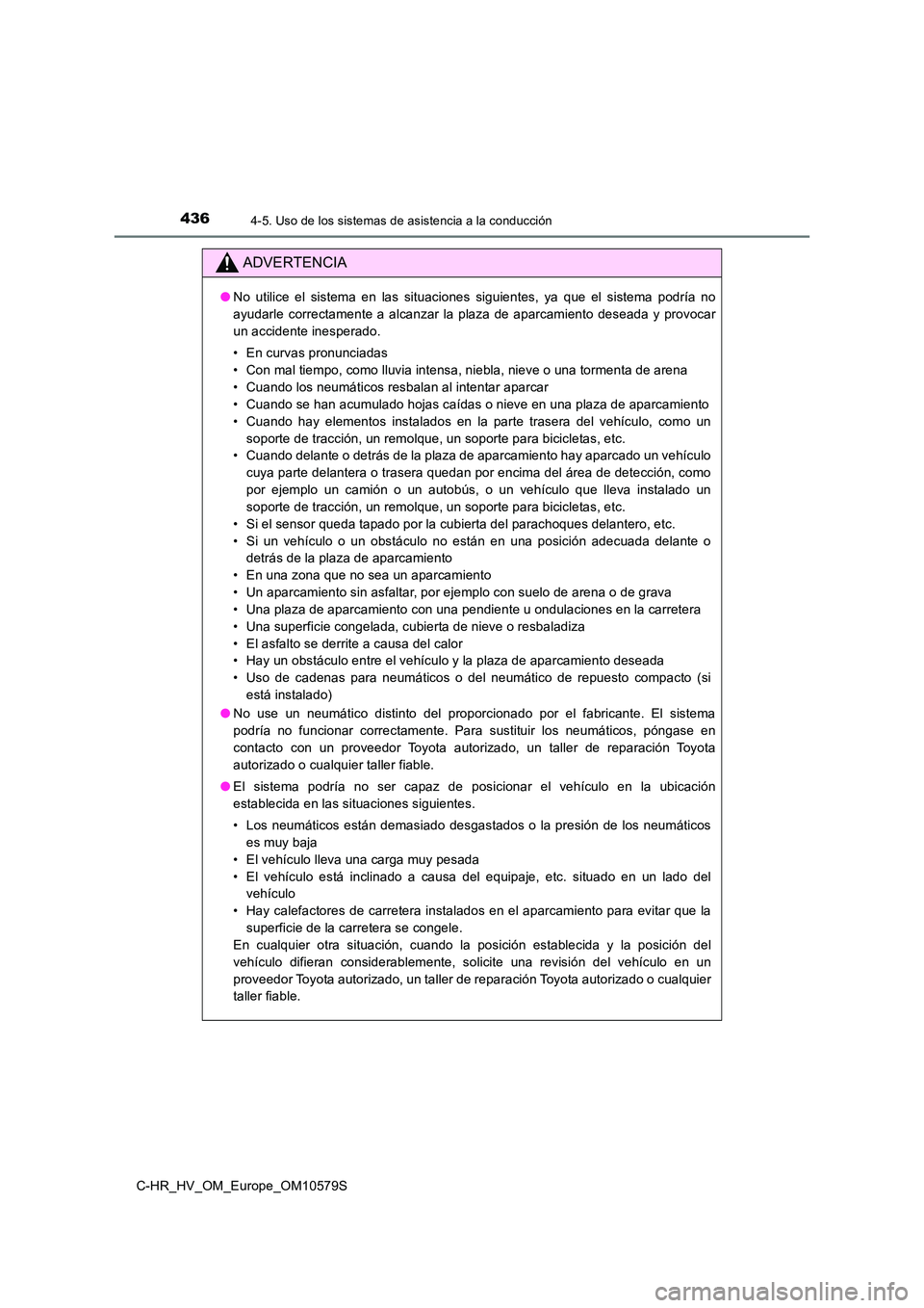 TOYOTA C-HR 2018 Manual del propietario (in Spanish) 4364-5. Uso de los sistemas de asistencia a la conducción
C-HR_HV_OM_Europe_OM10579S
ADVERTENCIA
●No utilice el sistema en las situaciones siguientes, ya que el sistema podría no
ayudarle correct TOYOTA C-HR 2018 Manual del propietario (in Spanish) 4364-5. Uso de los sistemas de asistencia a la conducción
C-HR_HV_OM_Europe_OM10579S
ADVERTENCIA
●No utilice el sistema en las situaciones siguientes, ya que el sistema podría no
ayudarle correct