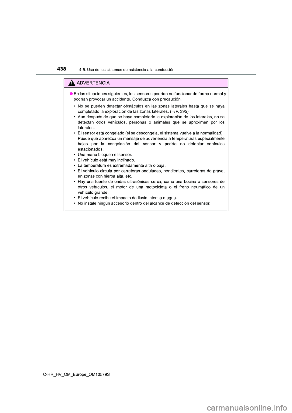 TOYOTA C-HR 2018 Manual del propietario (in Spanish) 4384-5. Uso de los sistemas de asistencia a la conducción
C-HR_HV_OM_Europe_OM10579S
ADVERTENCIA
●En las situaciones siguientes, los sensores podrían no funcionar de forma normal y
podrían provo TOYOTA C-HR 2018 Manual del propietario (in Spanish) 4384-5. Uso de los sistemas de asistencia a la conducción
C-HR_HV_OM_Europe_OM10579S
ADVERTENCIA
●En las situaciones siguientes, los sensores podrían no funcionar de forma normal y
podrían provo