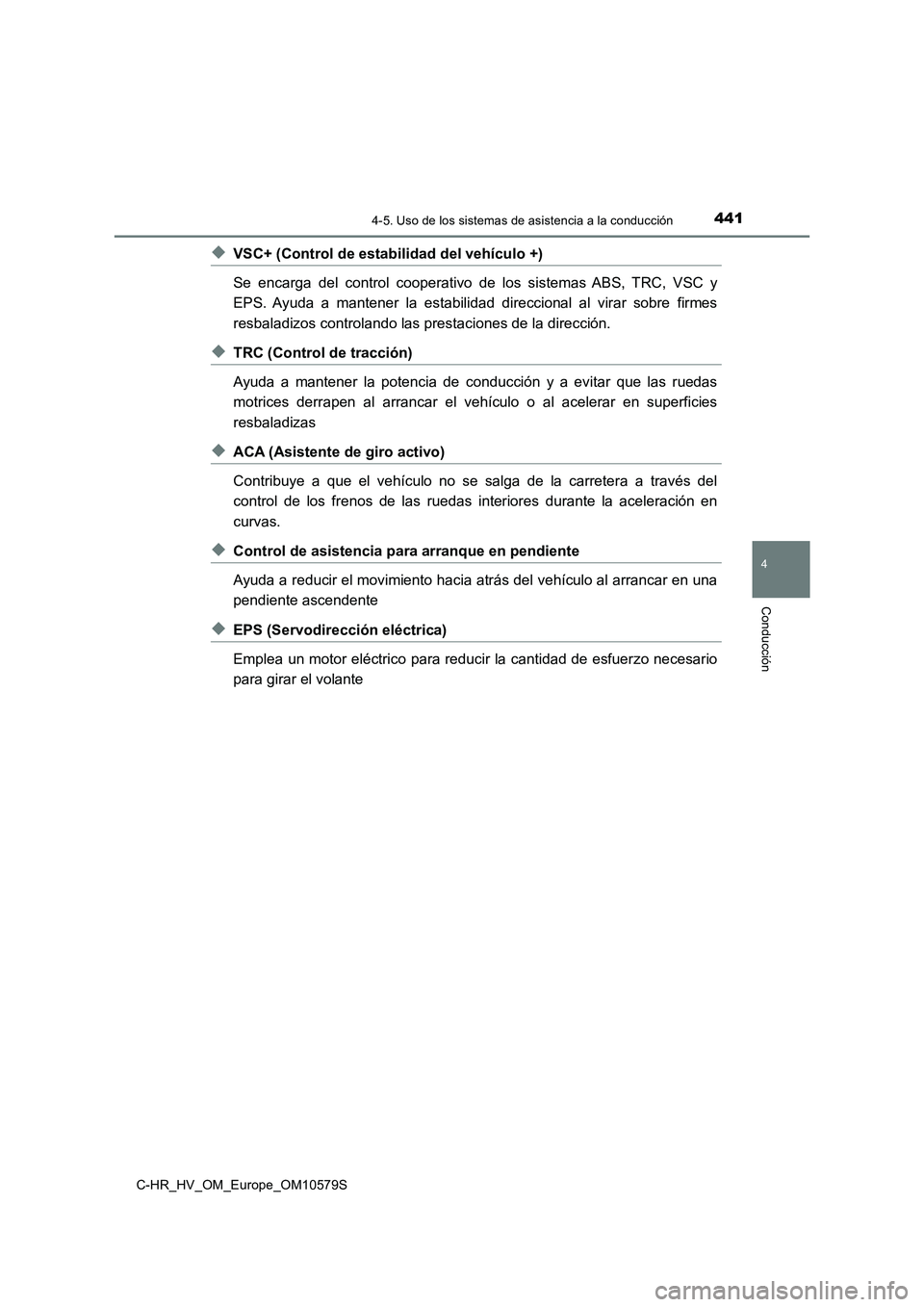 TOYOTA C-HR 2018  Manual del propietario (in Spanish) 4414-5. Uso de los sistemas de asistencia a la conducción
4
Conducción
C-HR_HV_OM_Europe_OM10579S
◆VSC+ (Control de estabilidad del vehículo +) 
Se encarga del control cooperativo de los sistemas