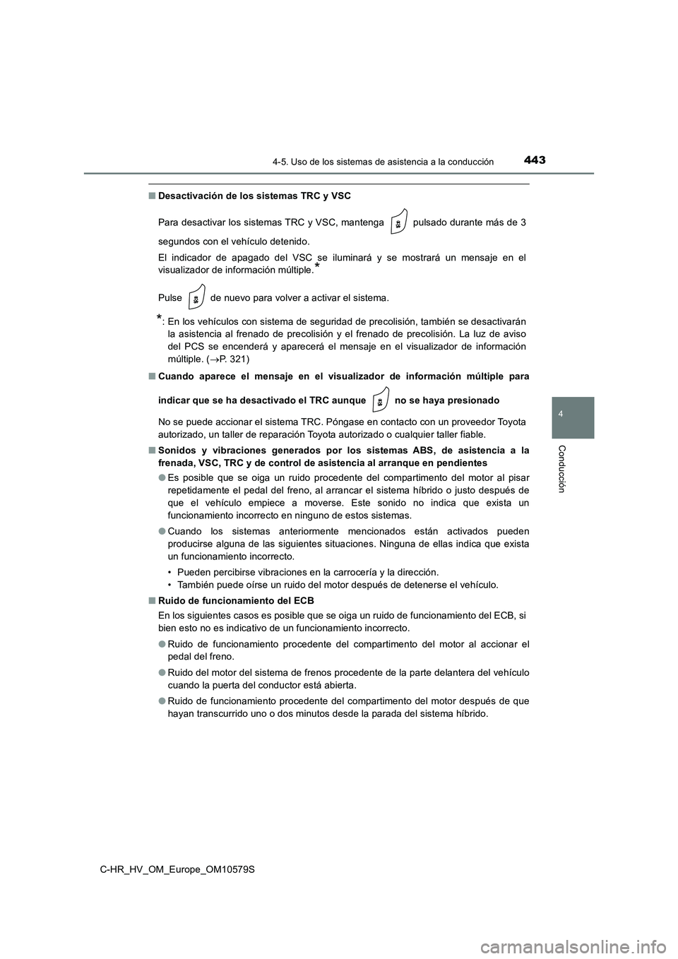 TOYOTA C-HR 2018 Manual del propietario (in Spanish) 4434-5. Uso de los sistemas de asistencia a la conducción
4
Conducción
C-HR_HV_OM_Europe_OM10579S
■Desactivación de los sistemas TRC y VSC
Para desactivar los sistemas TRC y VSC, mantenga puls TOYOTA C-HR 2018 Manual del propietario (in Spanish) 4434-5. Uso de los sistemas de asistencia a la conducción
4
Conducción
C-HR_HV_OM_Europe_OM10579S
■Desactivación de los sistemas TRC y VSC
Para desactivar los sistemas TRC y VSC, mantenga puls